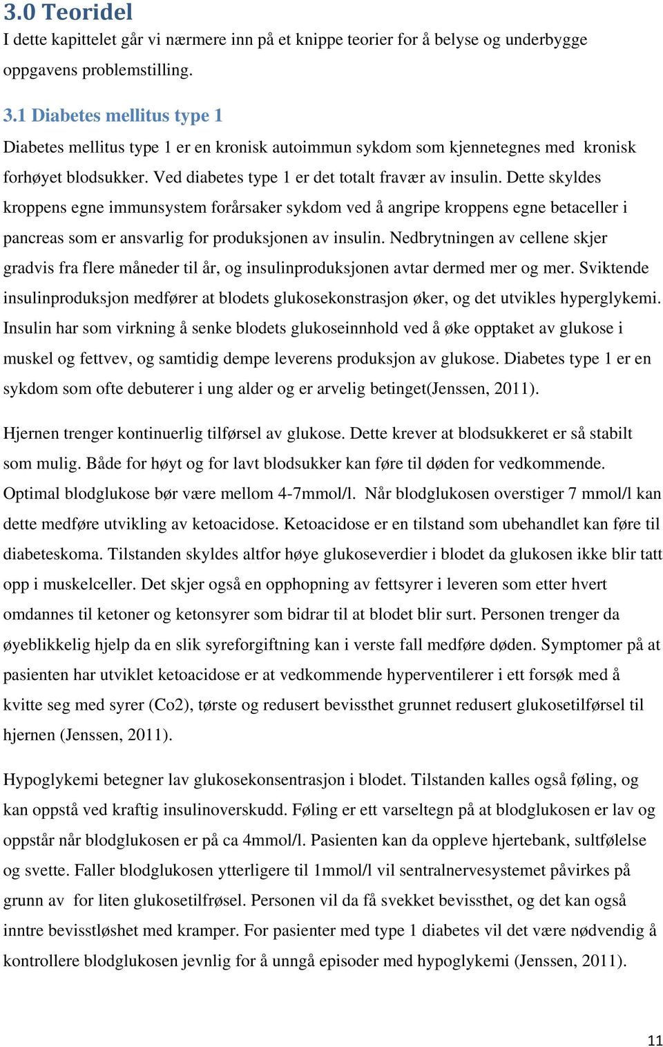 Dette skyldes kroppens egne immunsystem forårsaker sykdom ved å angripe kroppens egne betaceller i pancreas som er ansvarlig for produksjonen av insulin.