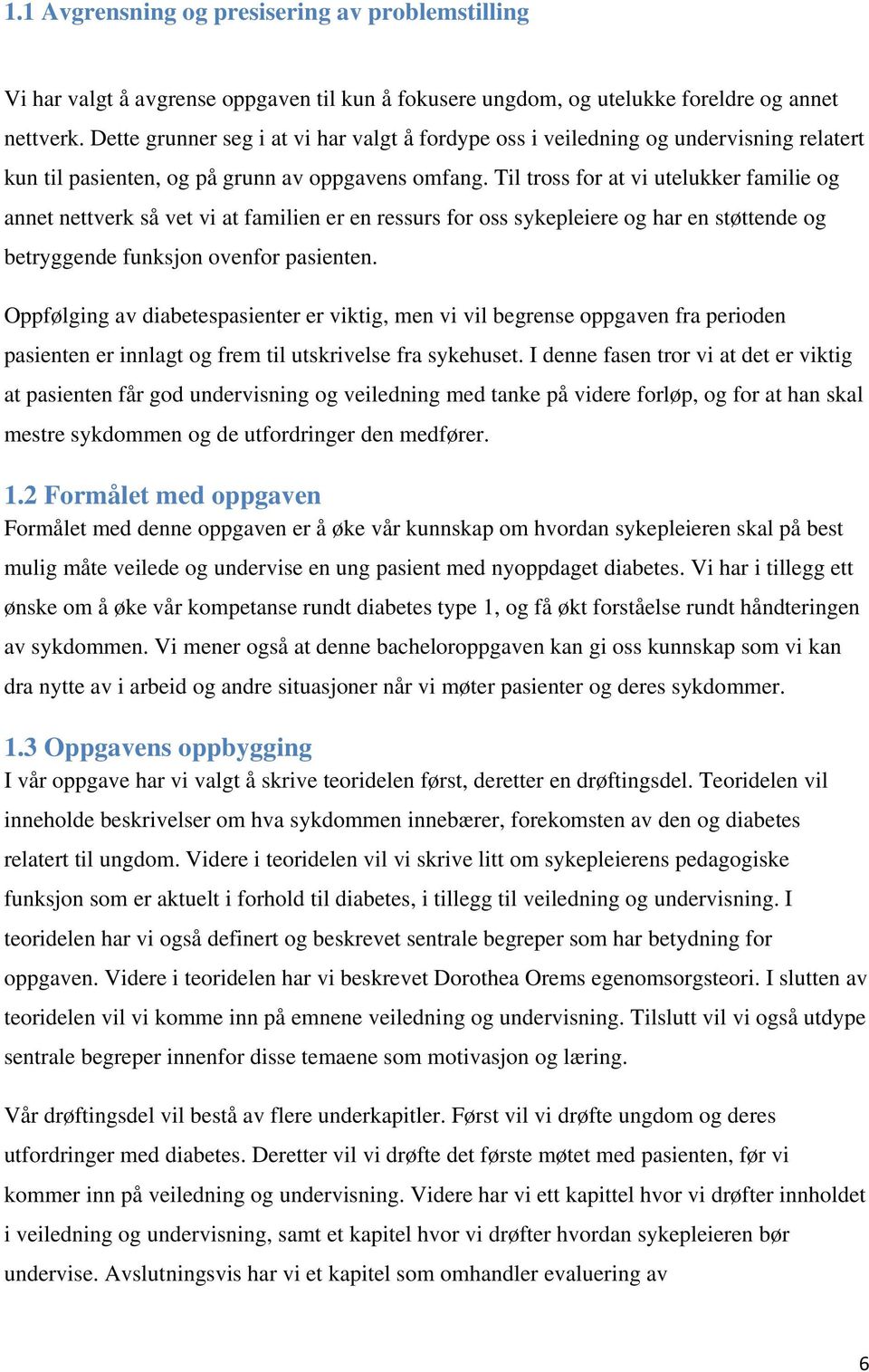 Til tross for at vi utelukker familie og annet nettverk så vet vi at familien er en ressurs for oss sykepleiere og har en støttende og betryggende funksjon ovenfor pasienten.