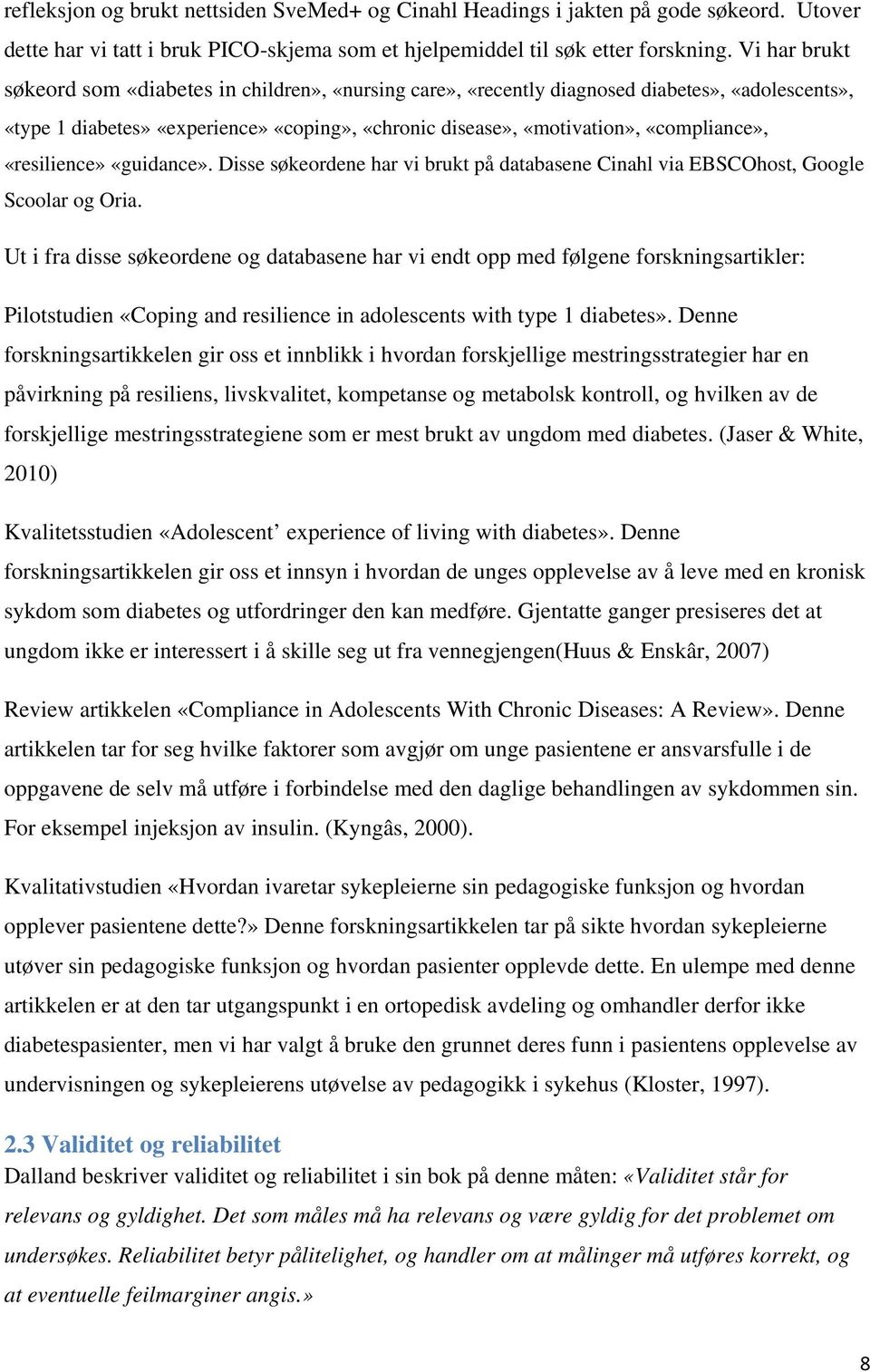 «resilience» «guidance». Disse søkeordene har vi brukt på databasene Cinahl via EBSCOhost, Google Scoolar og Oria.