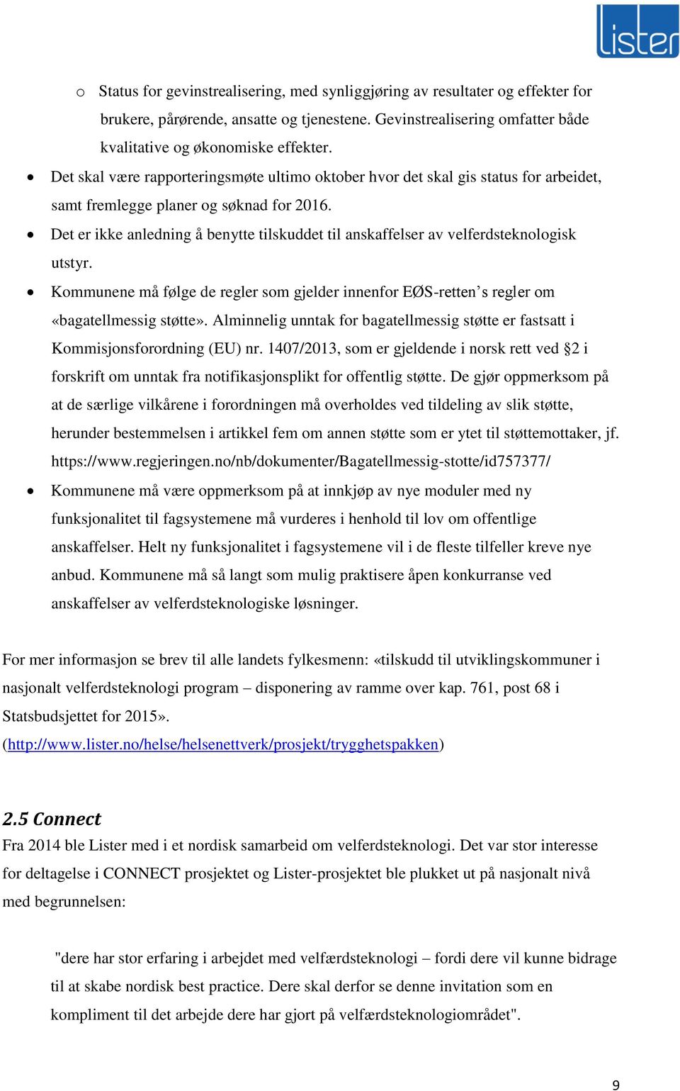 Det er ikke anledning å benytte tilskuddet til anskaffelser av velferdsteknologisk utstyr. Kommunene må følge de regler som gjelder innenfor EØS-retten s regler om «bagatellmessig støtte».