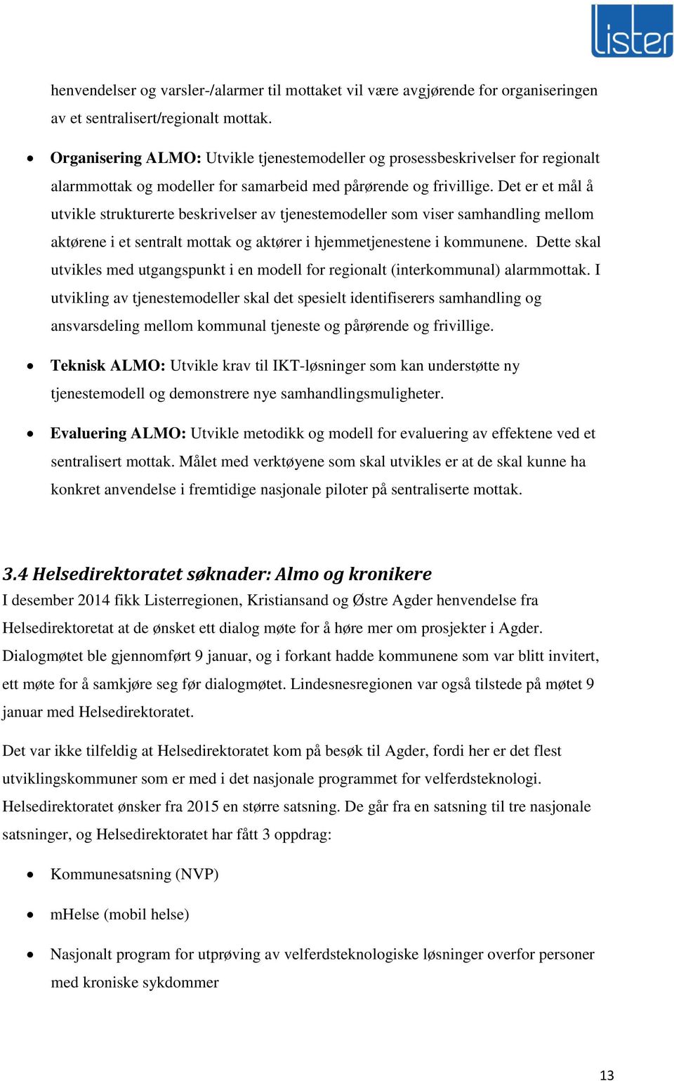 Det er et mål å utvikle strukturerte beskrivelser av tjenestemodeller som viser samhandling mellom aktørene i et sentralt mottak og aktører i hjemmetjenestene i kommunene.