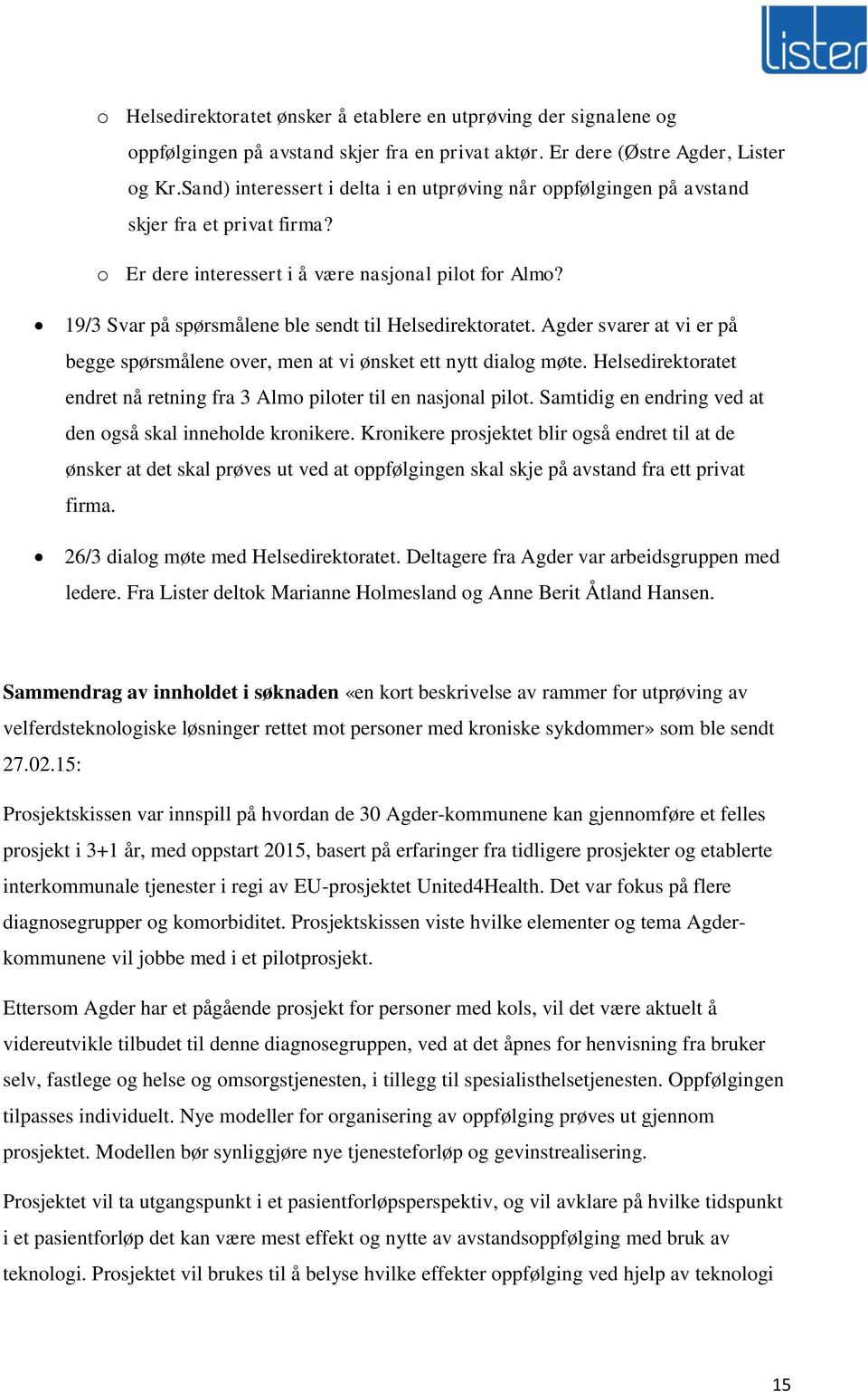 19/3 Svar på spørsmålene ble sendt til Helsedirektoratet. Agder svarer at vi er på begge spørsmålene over, men at vi ønsket ett nytt dialog møte.