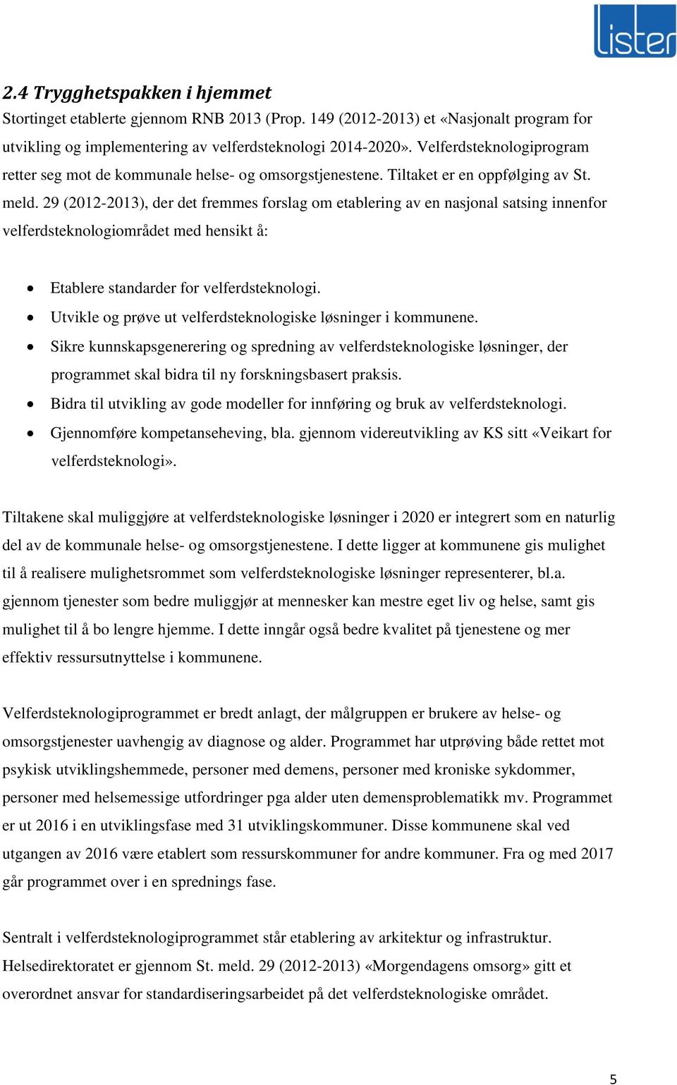 29 (2012-2013), der det fremmes forslag om etablering av en nasjonal satsing innenfor velferdsteknologiområdet med hensikt å: Etablere standarder for velferdsteknologi.