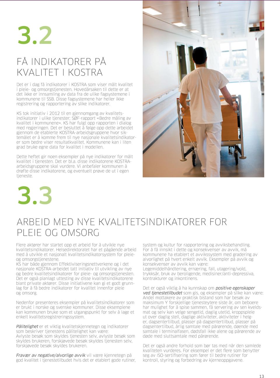 KS tok initiativ i 2012 til en gjennomgang av kvalitetsindikatorer i ulike tjenester; SØF-rapport «Bedre måling av kvalitet i kommunene». KS har fulgt opp rapporten i dialog med regjeringen.