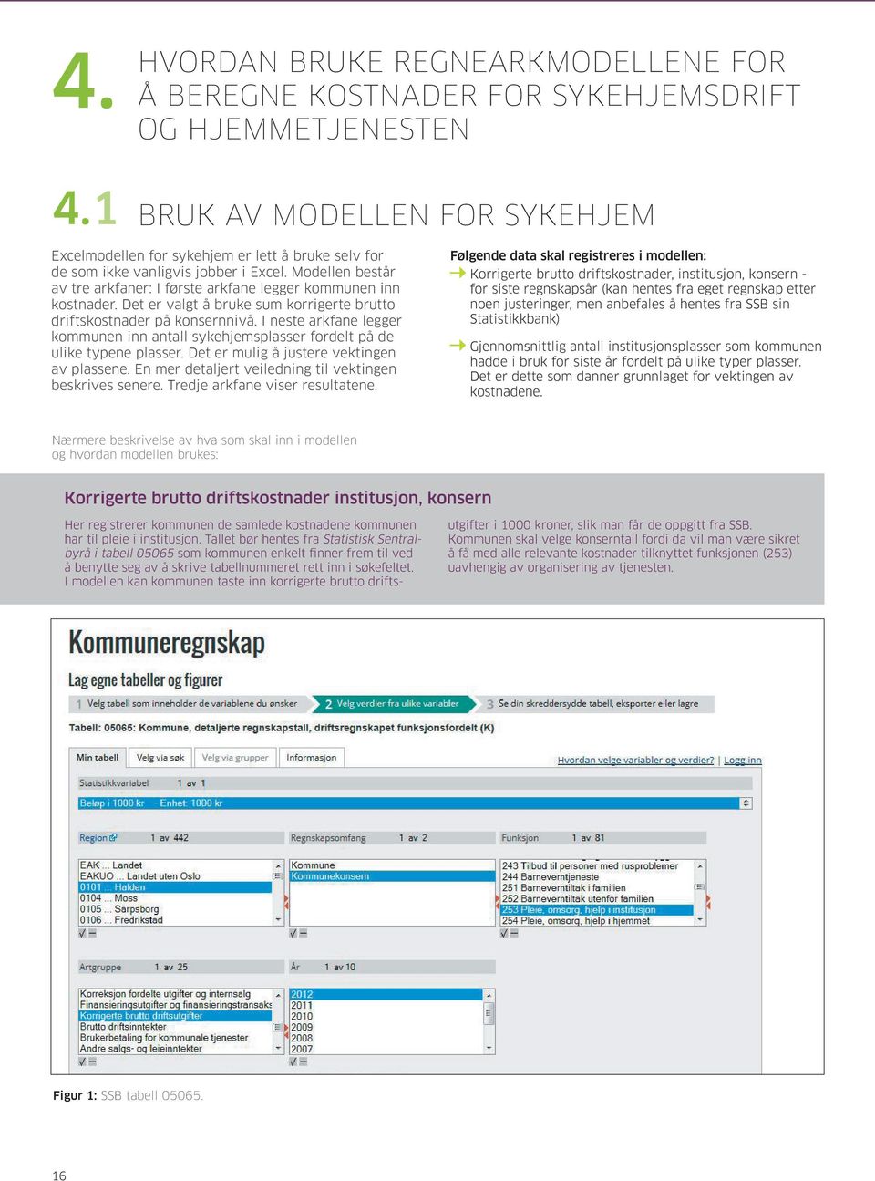 I neste arkfane legger kommunen inn antall sykehjemsplasser fordelt på de ulike typene plasser. Det er mulig å justere vektingen av plassene.