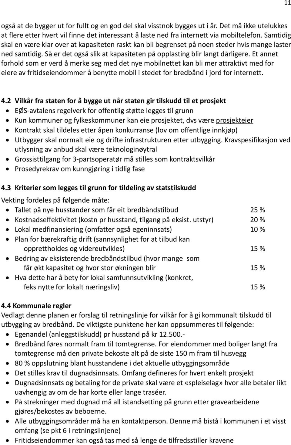 Et annet forhold som er verd å merke seg med det nye mobilnettet kan bli mer attraktivt med for eiere av fritidseiendommer å benytte mobil i stedet for bredbånd i jord for internett. 4.