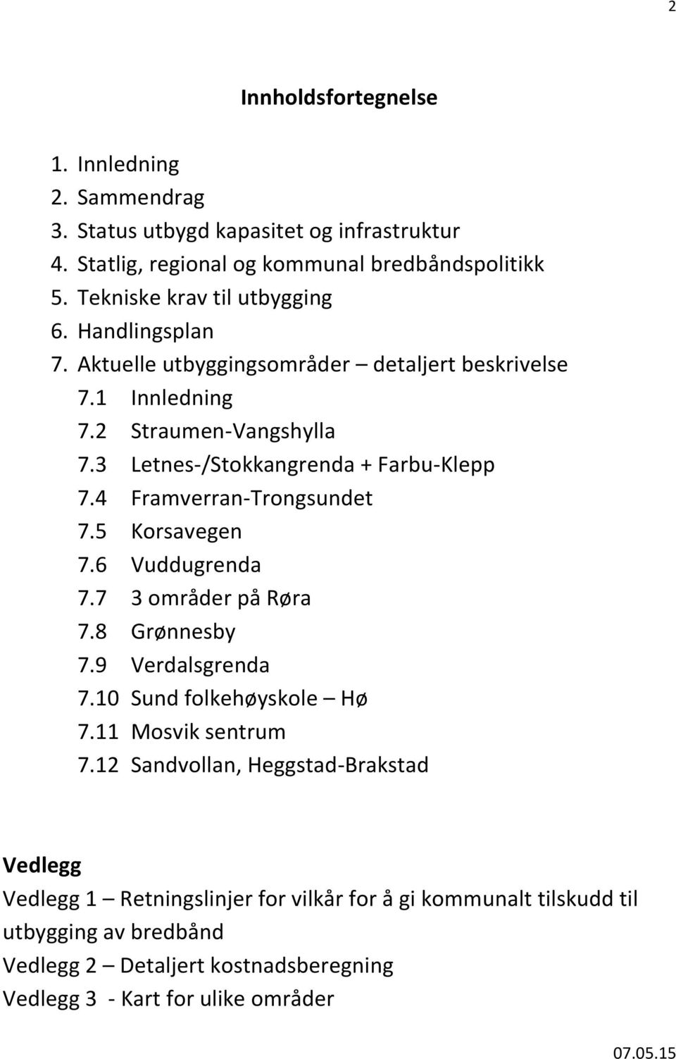 3 Letnes-/Stokkangrenda + Farbu-Klepp 7.4 Framverran-Trongsundet 7.5 Korsavegen 7.6 Vuddugrenda 7.7 3 områder på Røra 7.8 Grønnesby 7.9 Verdalsgrenda 7.