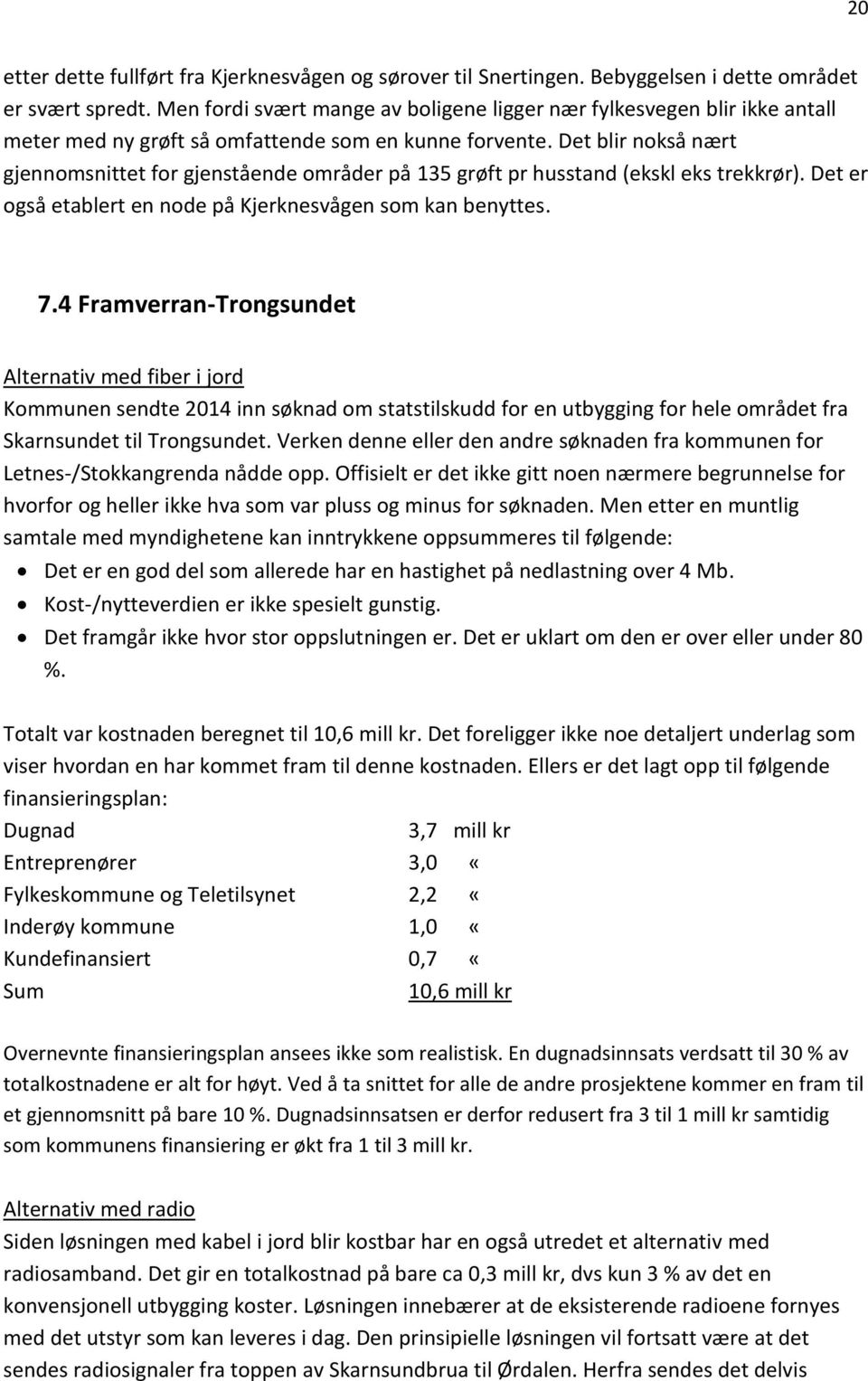 Det blir nokså nært gjennomsnittet for gjenstående områder på 135 grøft pr husstand (ekskl eks trekkrør). Det er også etablert en node på Kjerknesvågen som kan benyttes. 7.