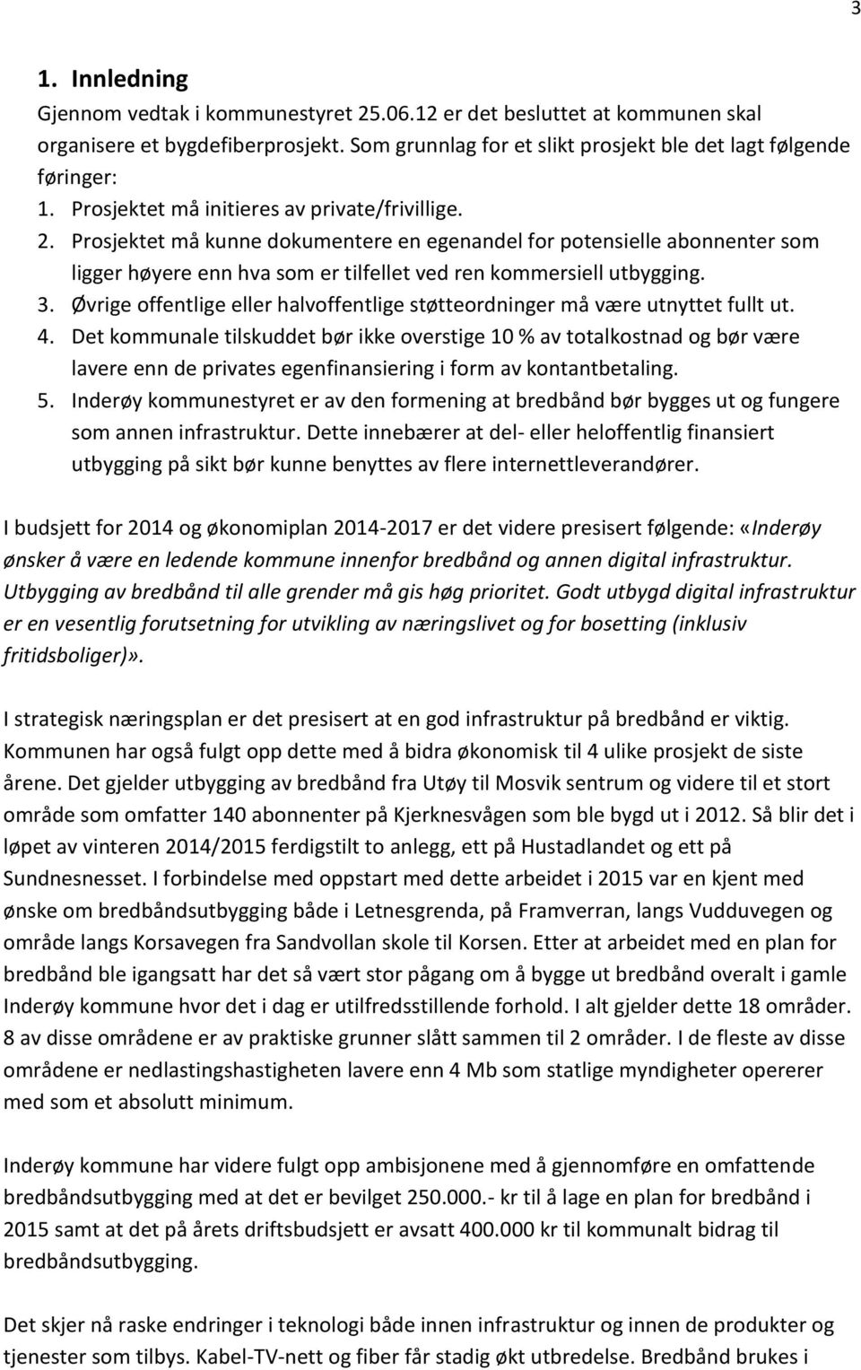 Øvrige offentlige eller halvoffentlige støtteordninger må være utnyttet fullt ut. 4.