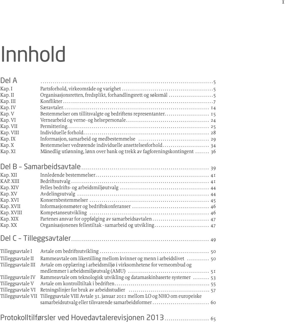 medbestemmelse 29 Kap X Bestemmelser vedrørende individuelle ansettelsesforhold 34 Kap XI Månedlig utlønning, lønn over bank og trekk av fagforeningskontingent 36 Del B Samarbeidsavtale 39 Kap XII