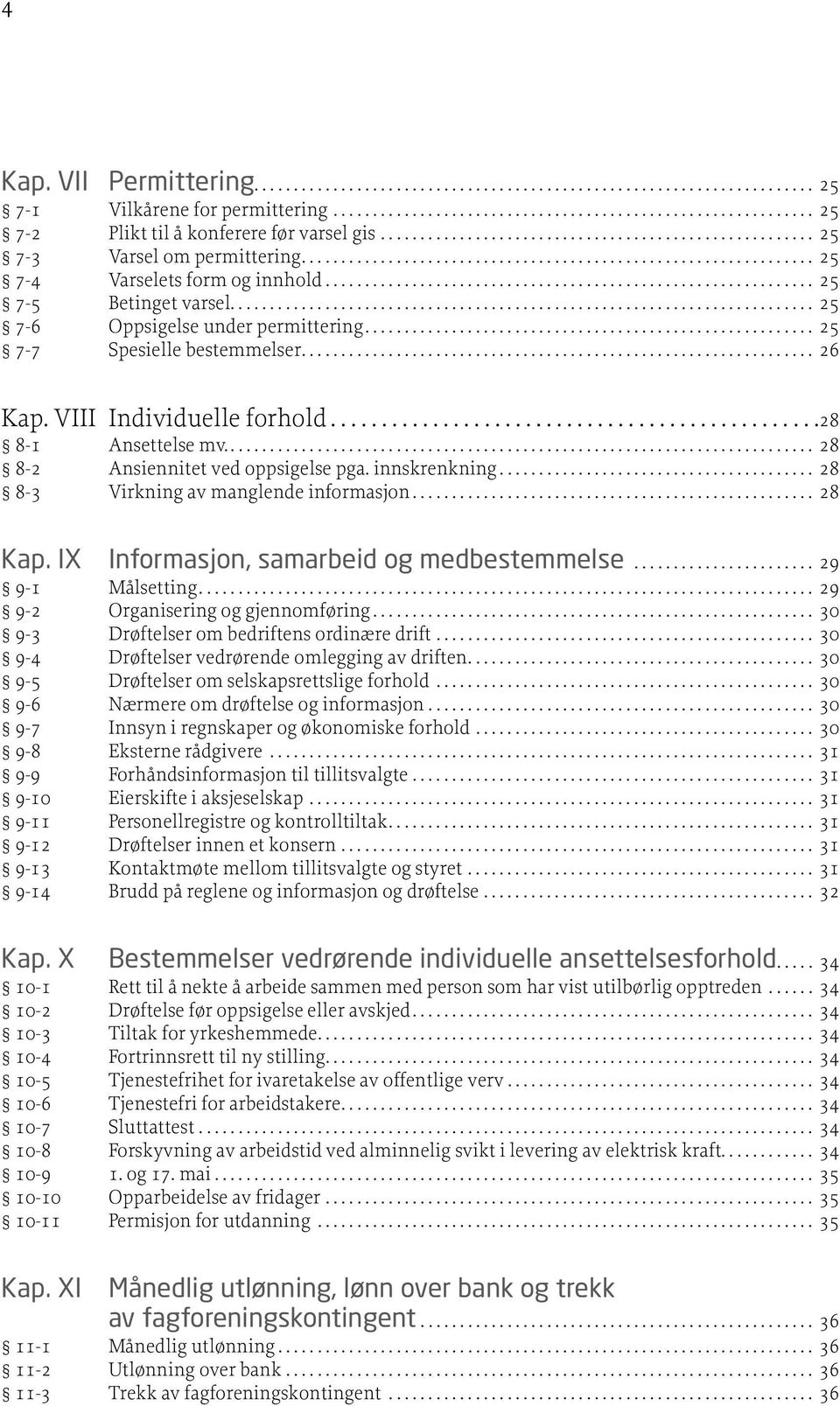 informasjon 28 Kap IX Informasjon, samarbeid og medbestemmelse 29 9-1 Målsetting 29 9-2 Organisering og gjennomføring 30 9-3 Drøftelser om bedriftens ordinære drift 30 9-4 Drøftelser vedrørende