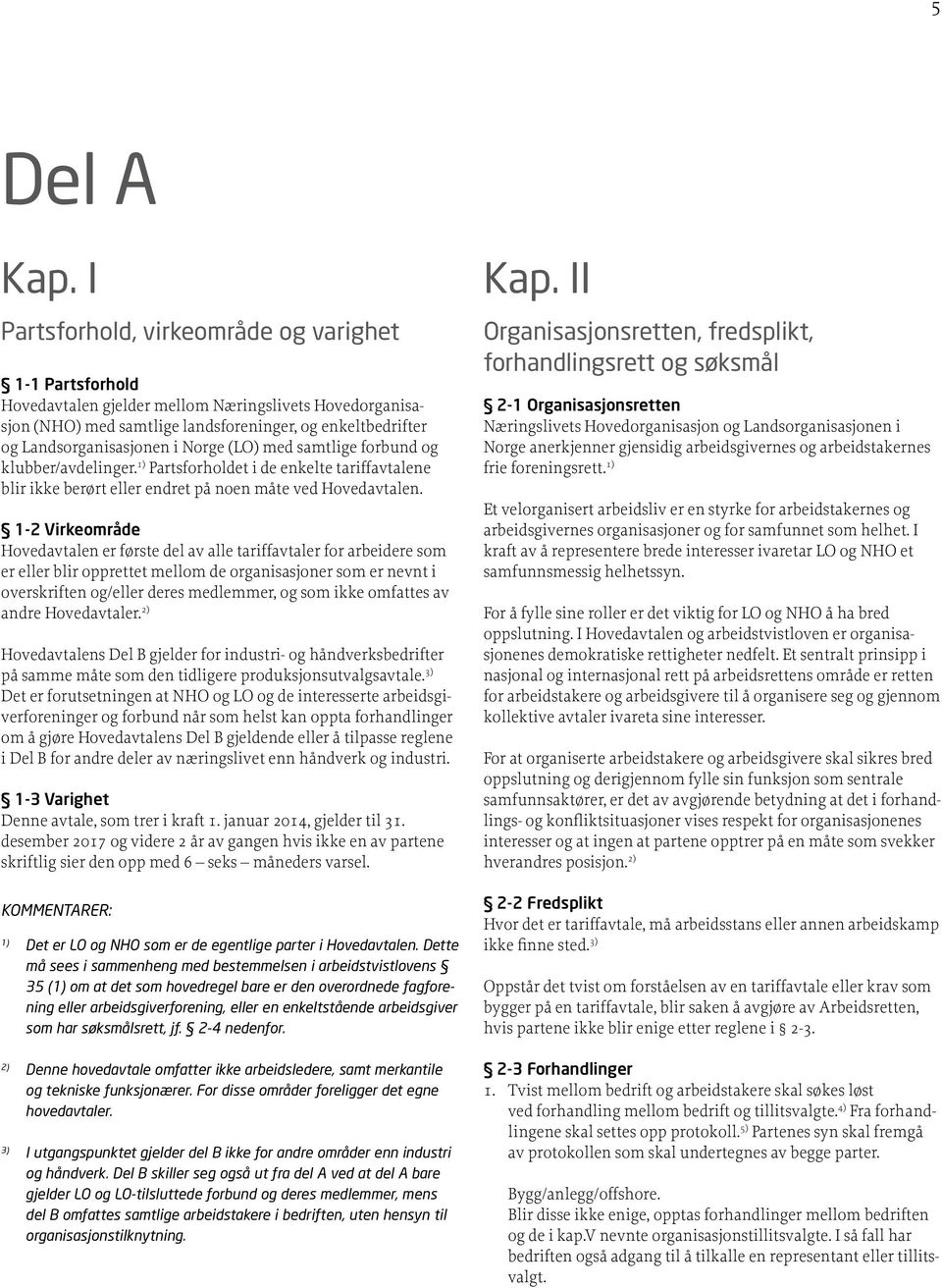 Hovedavtalen er første del av alle tariffavtaler for arbeidere som er eller blir opprettet mellom de organisasjoner som er nevnt i overskriften og/eller deres medlemmer, og som ikke omfattes av andre