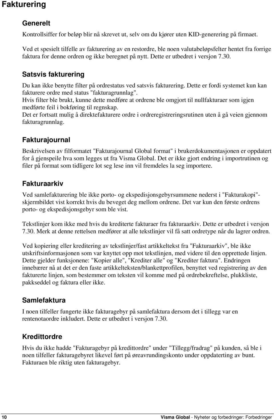 Satsvis fakturering Du kan ikke benytte filter på ordrestatus ved satsvis fakturering. Dette er fordi systemet kun kan fakturere ordre med status "fakturagrunnlag".