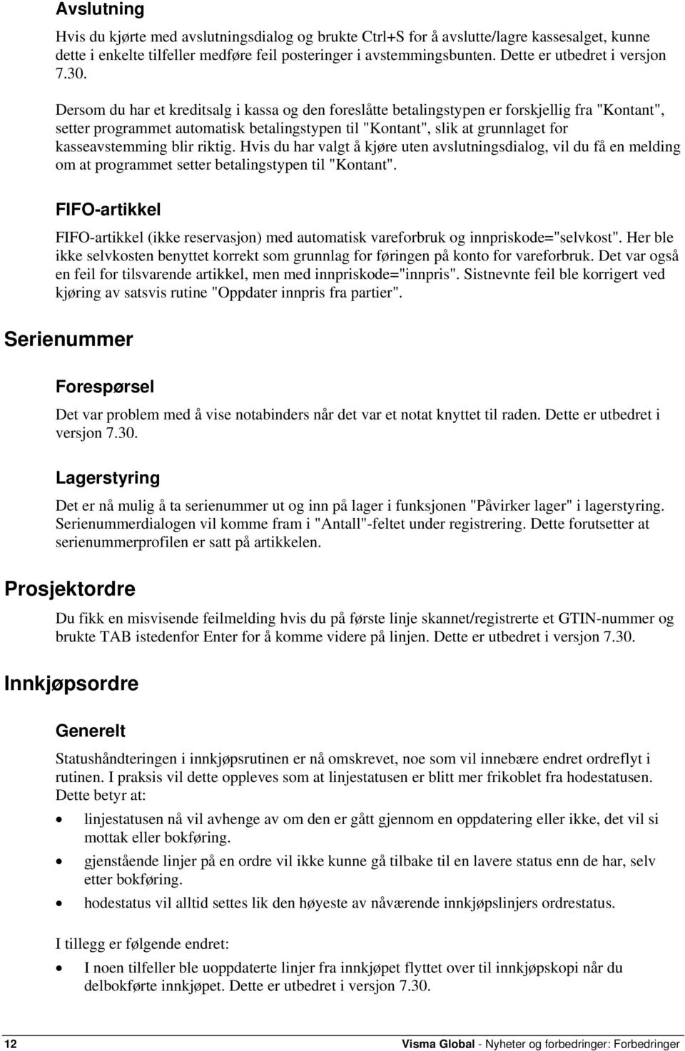 Dersom du har et kreditsalg i kassa og den foreslåtte betalingstypen er forskjellig fra "Kontant", setter programmet automatisk betalingstypen til "Kontant", slik at grunnlaget for kasseavstemming