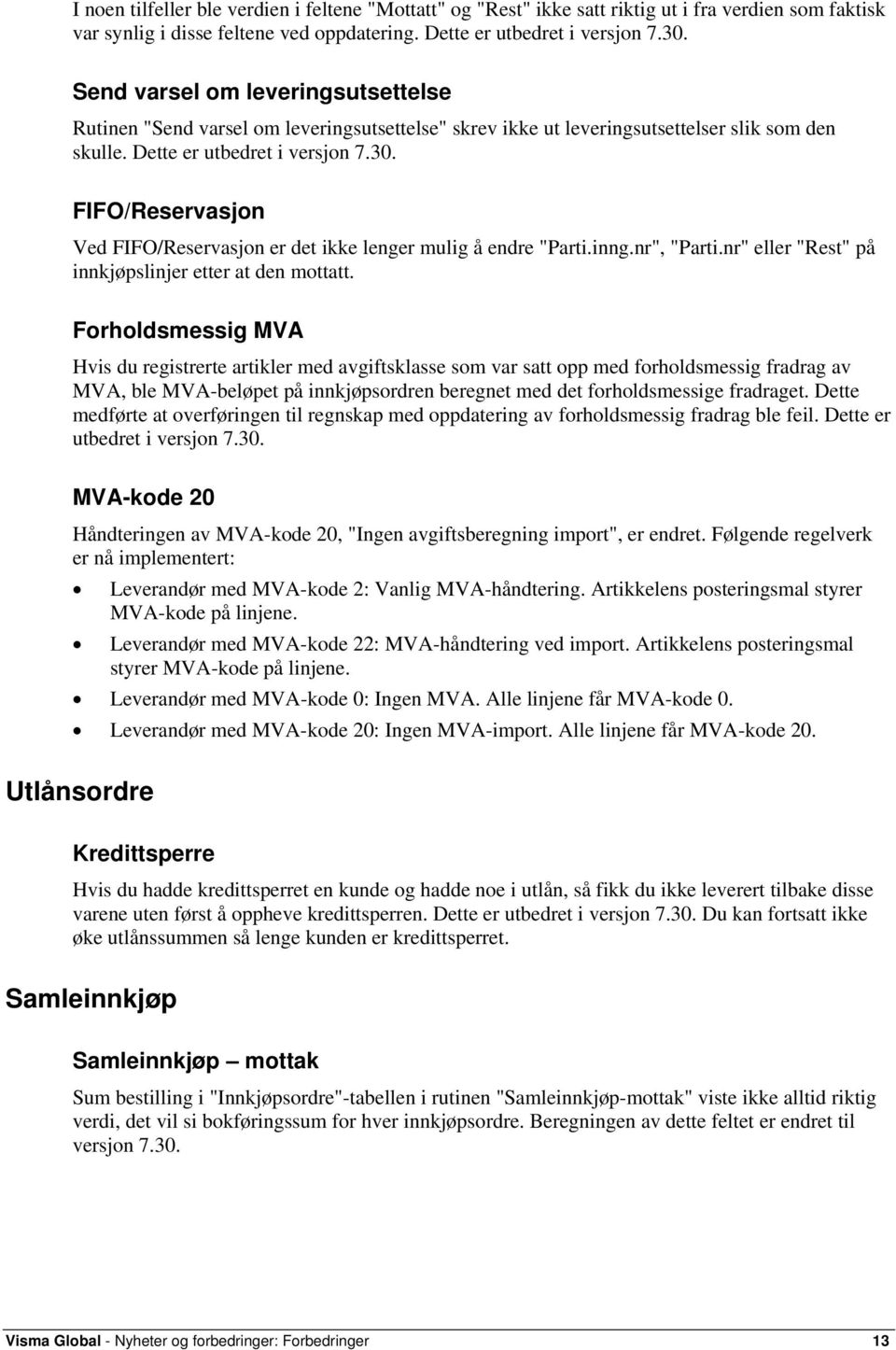 FIFO/Reservasjon Ved FIFO/Reservasjon er det ikke lenger mulig å endre "Parti.inng.nr", "Parti.nr" eller "Rest" på innkjøpslinjer etter at den mottatt.