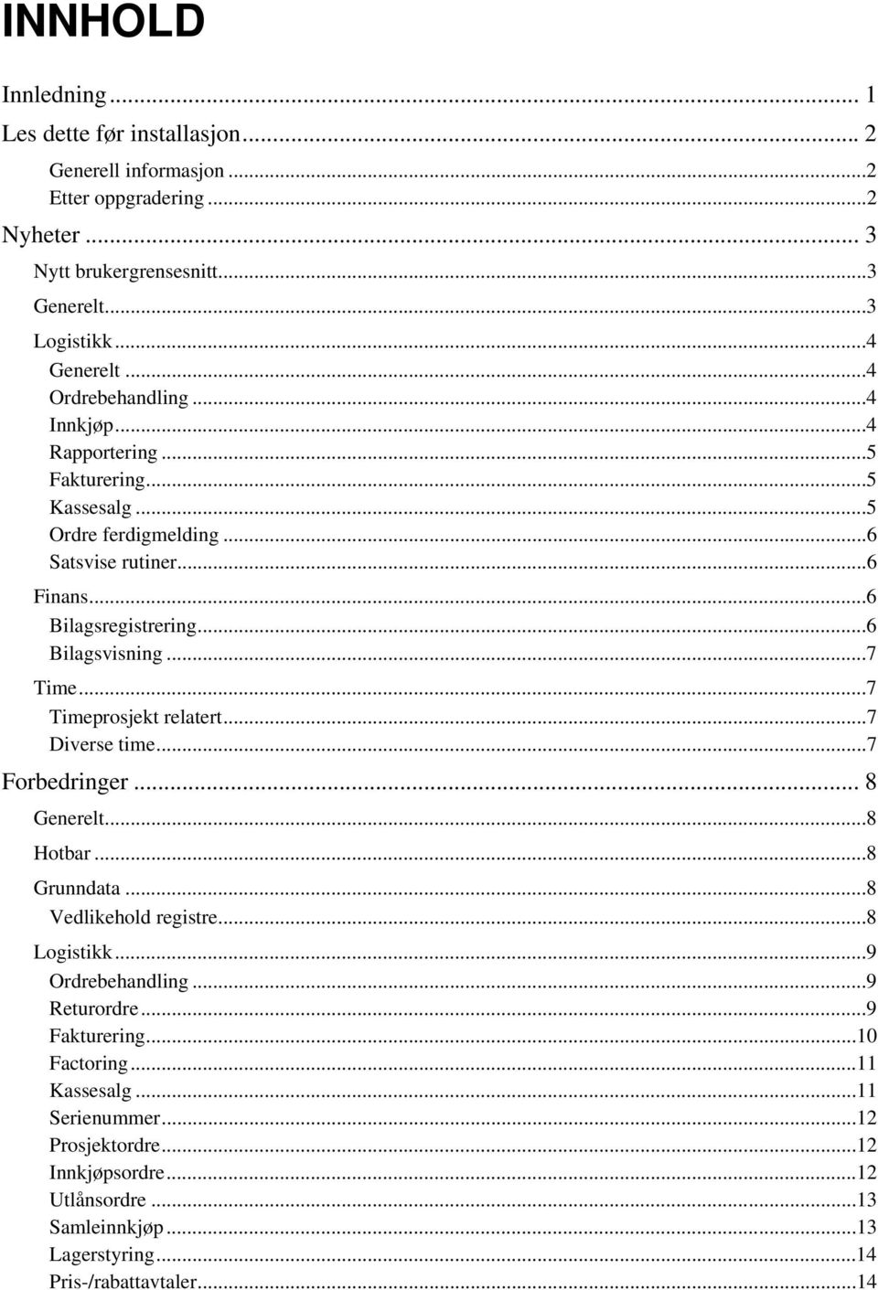 ..7 Time...7 Timeprosjekt relatert...7 Diverse time...7 Forbedringer... 8 Generelt...8 Hotbar...8 Grunndata...8 Vedlikehold registre...8 Logistikk...9 Ordrebehandling...9 Returordre.