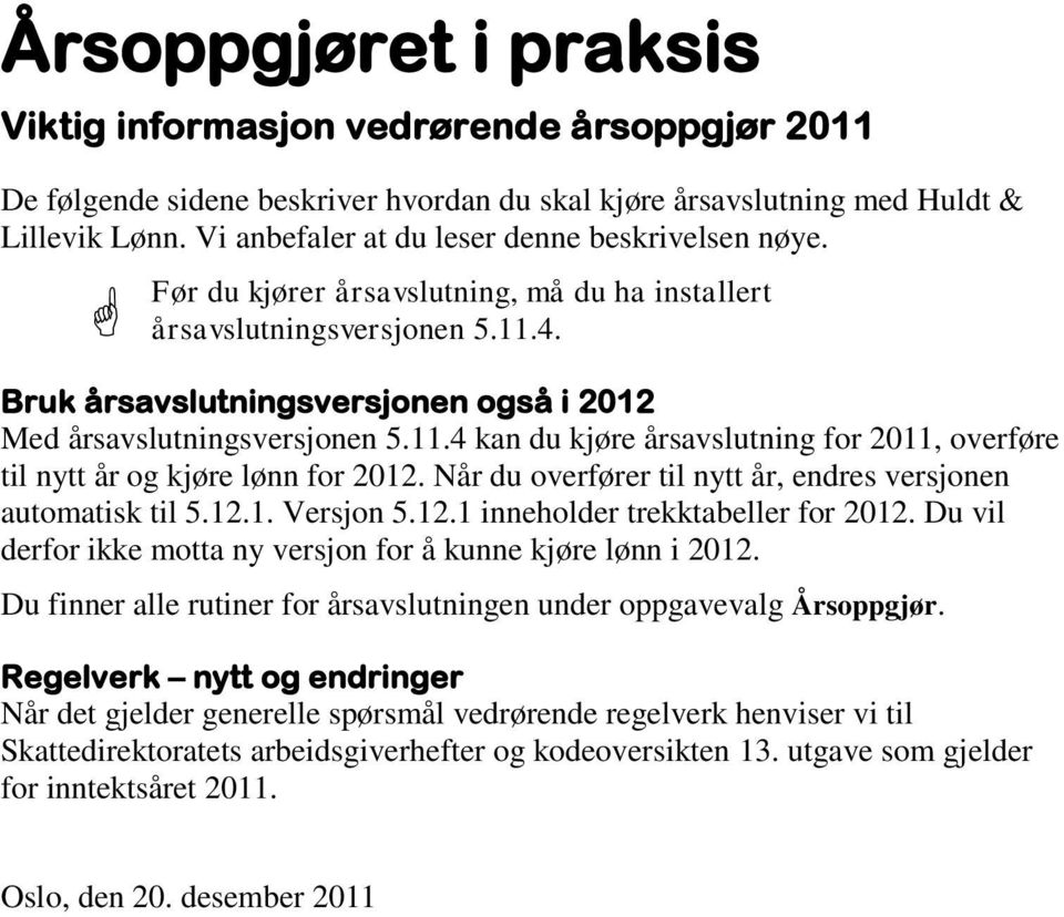 Bruk årsavslutningsversjonen også i 2012 Med årsavslutningsversjonen 5.11.4 kan du kjøre årsavslutning for 2011, overføre til nytt år og kjøre lønn for 2012.