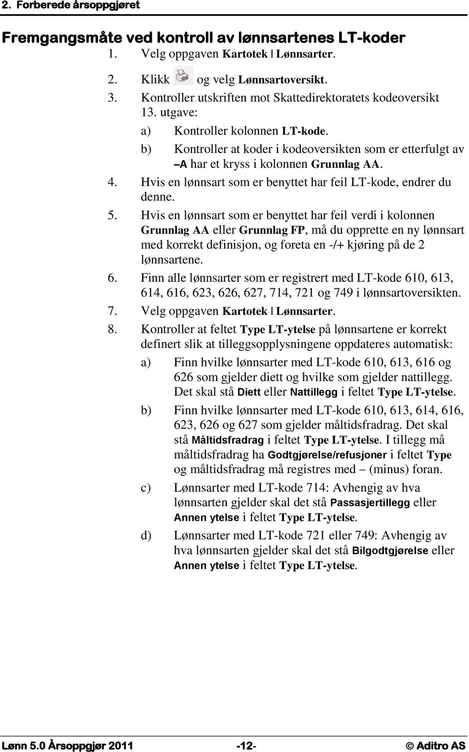 b) Kontroller at koder i kodeoversikten som er etterfulgt av A har et kryss i kolonnen Grunnlag AA. 4. Hvis en lønnsart som er benyttet har feil LT-kode, endrer du denne. 5.