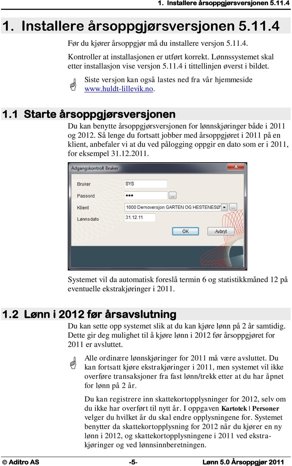 1 Starte årsoppgjørsversjonen Du kan benytte årsoppgjørsversjonen for lønnskjøringer både i 2011 og 2012.