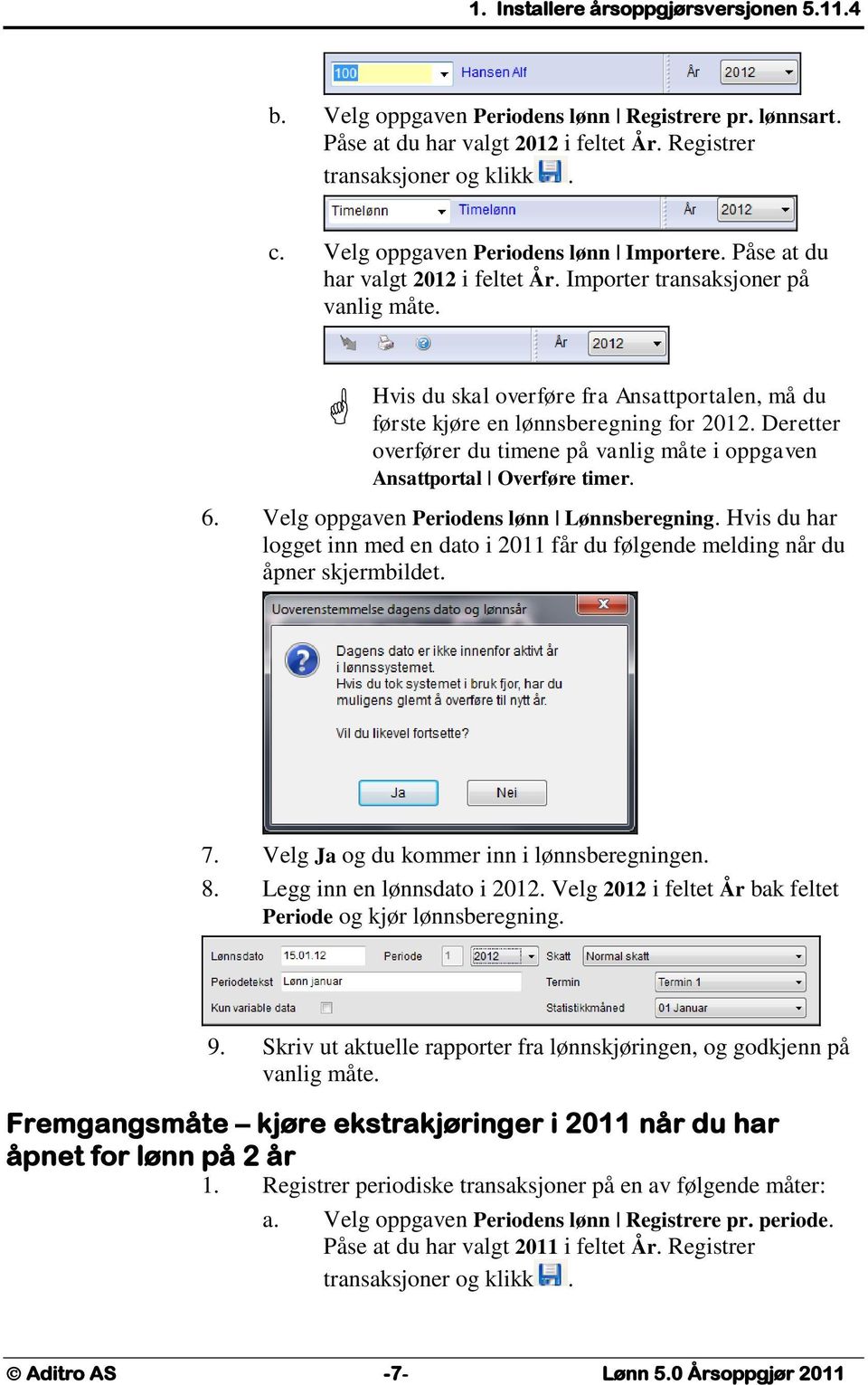 Hvis du skal overføre fra Ansattportalen, må du første kjøre en lønnsberegning for 2012. Deretter overfører du timene på vanlig måte i oppgaven Ansattportal Overføre timer. 6.