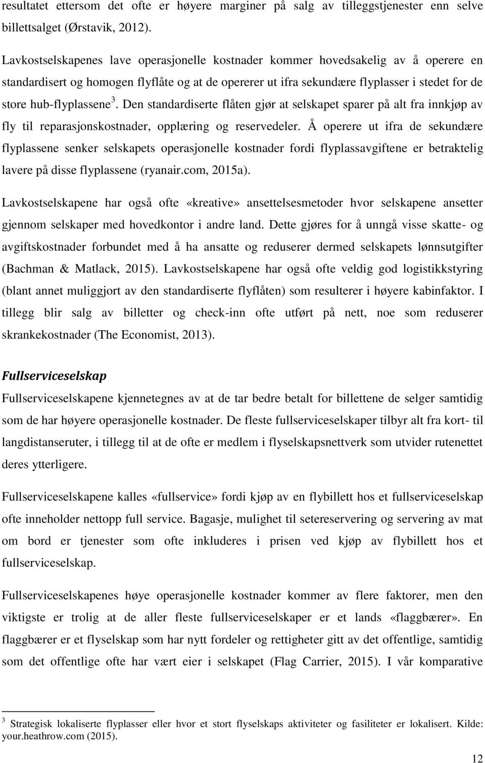 hub-flyplassene 3. Den standardiserte flåten gjør at selskapet sparer på alt fra innkjøp av fly til reparasjonskostnader, opplæring og reservedeler.