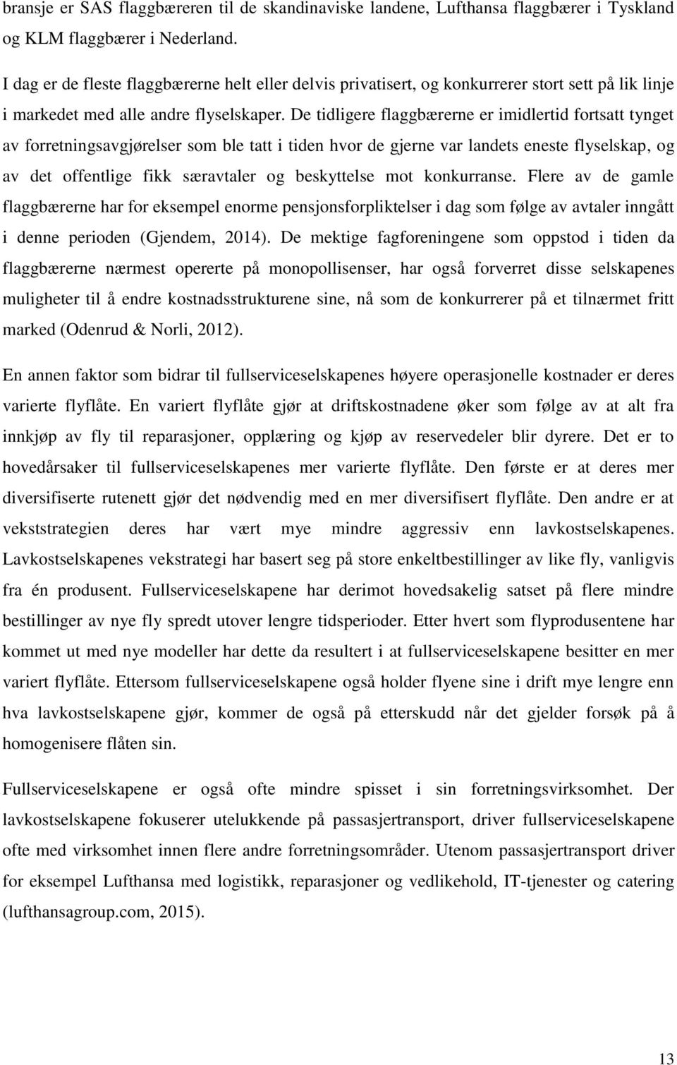 De tidligere flaggbærerne er imidlertid fortsatt tynget av forretningsavgjørelser som ble tatt i tiden hvor de gjerne var landets eneste flyselskap, og av det offentlige fikk særavtaler og