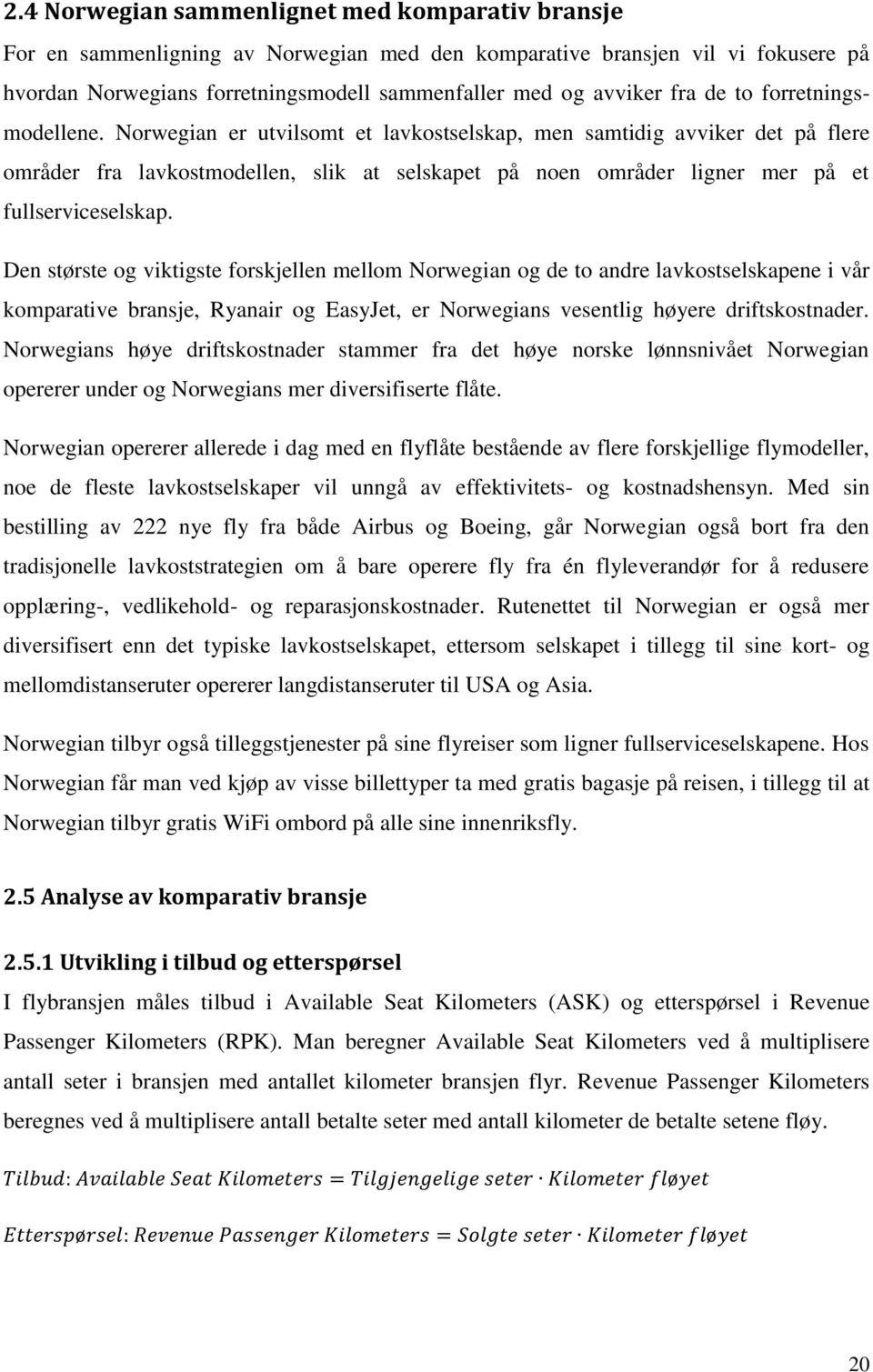 Norwegian er utvilsomt et lavkostselskap, men samtidig avviker det på flere områder fra lavkostmodellen, slik at selskapet på noen områder ligner mer på et fullserviceselskap.