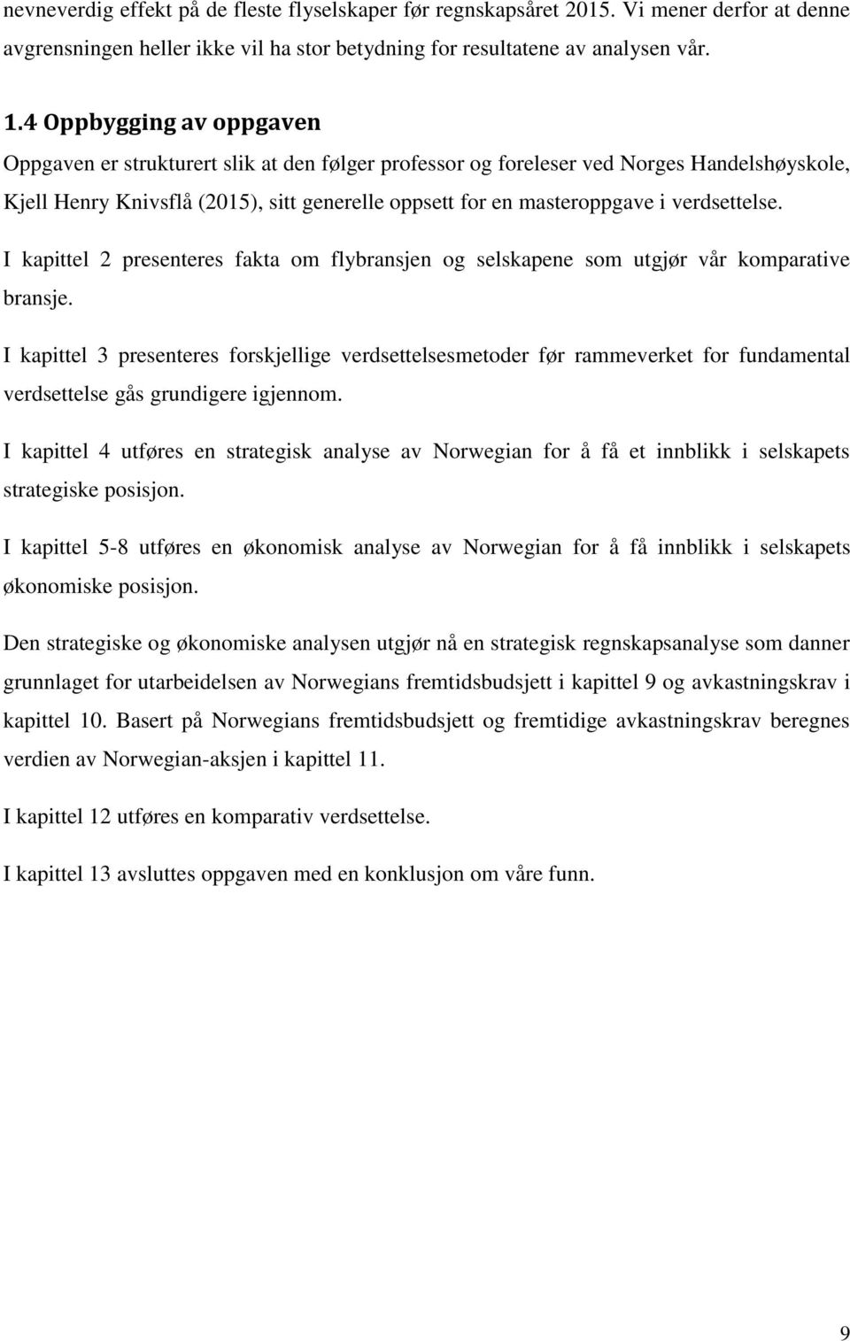 verdsettelse. I kapittel 2 presenteres fakta om flybransjen og selskapene som utgjør vår komparative bransje.