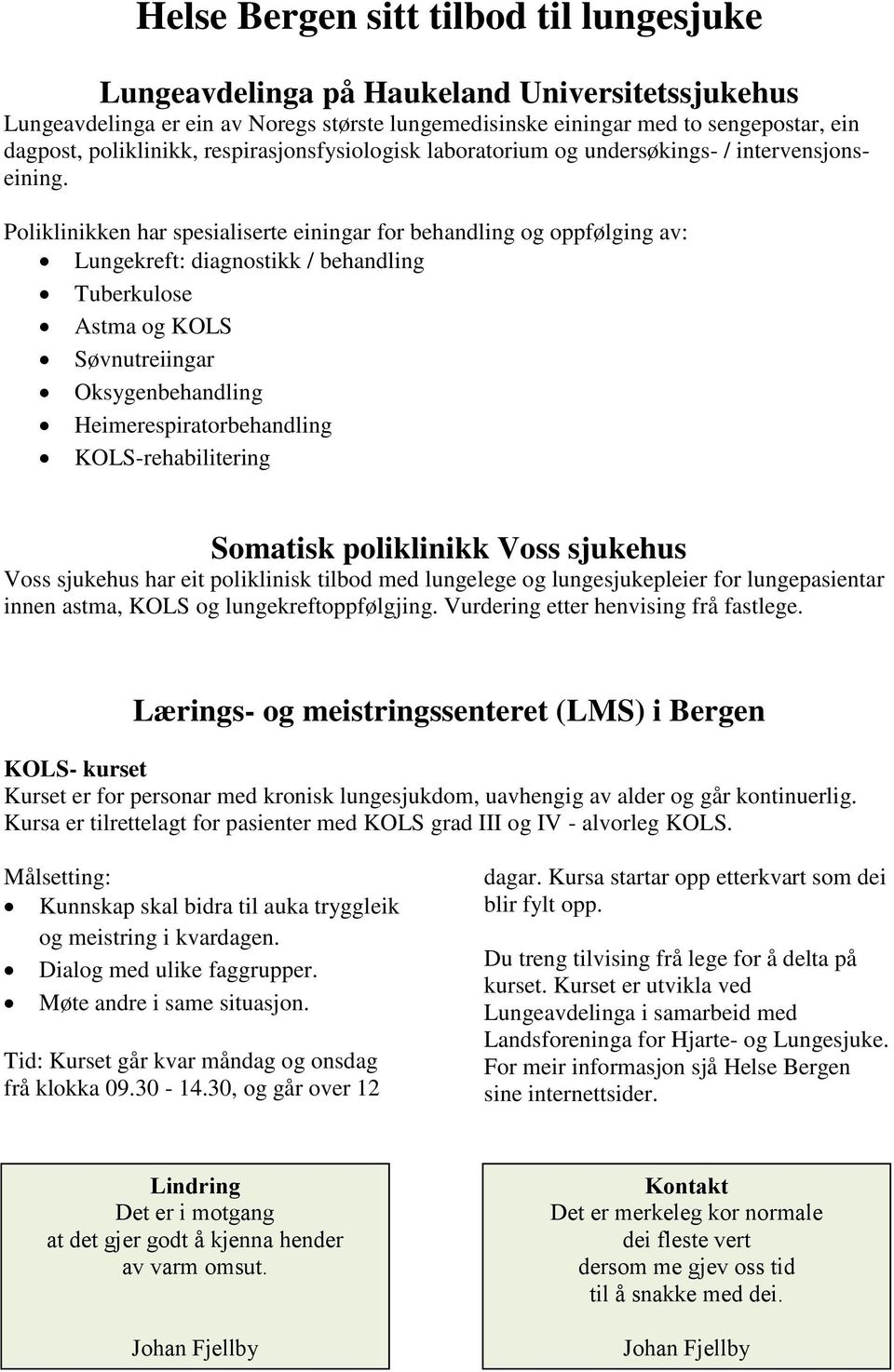 Poliklinikken har spesialiserte einingar for behandling og oppfølging av: Lungekreft: diagnostikk / behandling Tuberkulose Astma og KOLS Søvnutreiingar Oksygenbehandling Heimerespiratorbehandling