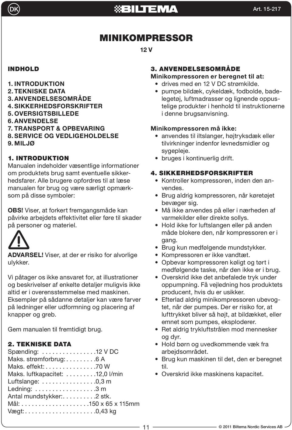 Alle brugere opfordres til at læse manualen før brug og være særligt opmærksom på disse symboler: OBS!