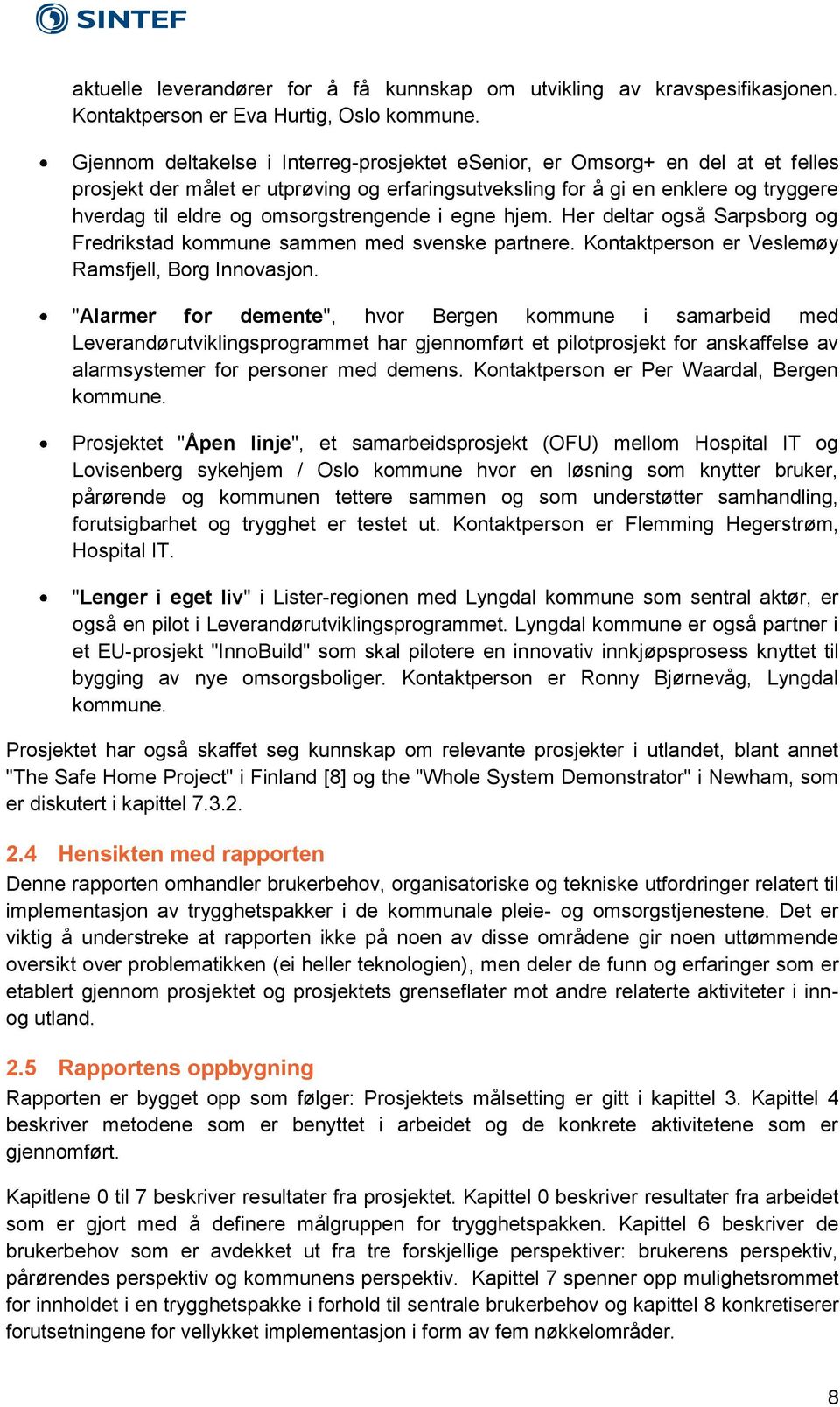 omsorgstrengende i egne hjem. Her deltar også Sarpsborg og Fredrikstad kommune sammen med svenske partnere. Kontaktperson er Veslemøy Ramsfjell, Borg Innovasjon.