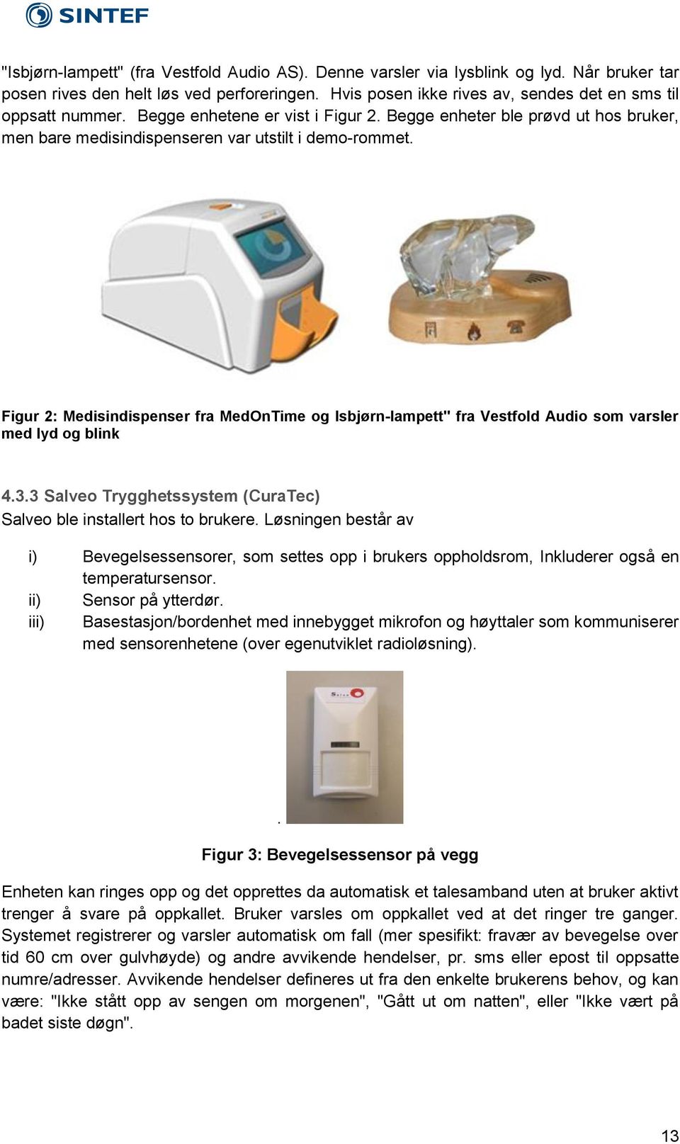 Figur 2: Medisindispenser fra MedOnTime og Isbjørn-lampett" fra Vestfold Audio som varsler med lyd og blink 4.3.3 Salveo Trygghetssystem (CuraTec) Salveo ble installert hos to brukere.