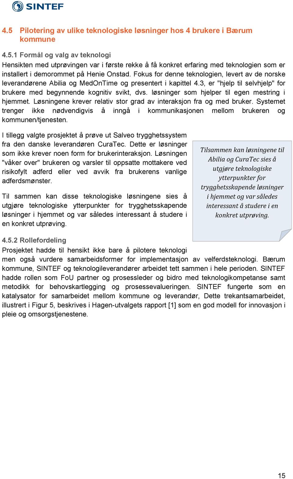 løsninger som hjelper til egen mestring i hjemmet. Løsningene krever relativ stor grad av interaksjon fra og med bruker.