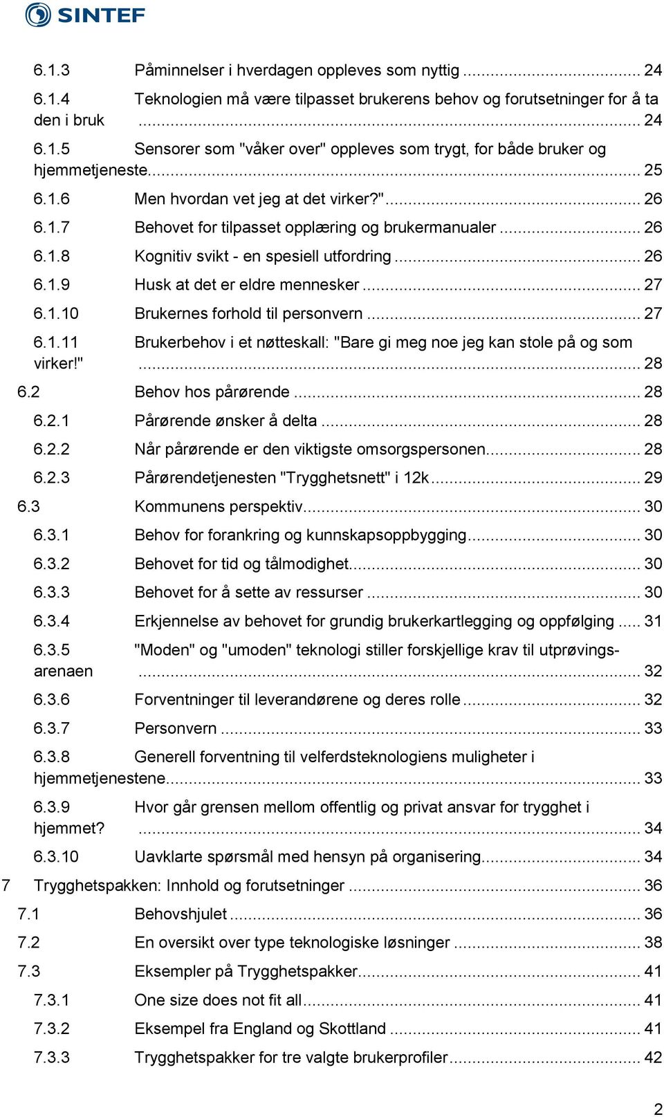 .. 27 6.1.10 Brukernes forhold til personvern... 27 6.1.11 Brukerbehov i et nøtteskall: "Bare gi meg noe jeg kan stole på og som virker!"... 28 6.2 Behov hos pårørende... 28 6.2.1 Pårørende ønsker å delta.