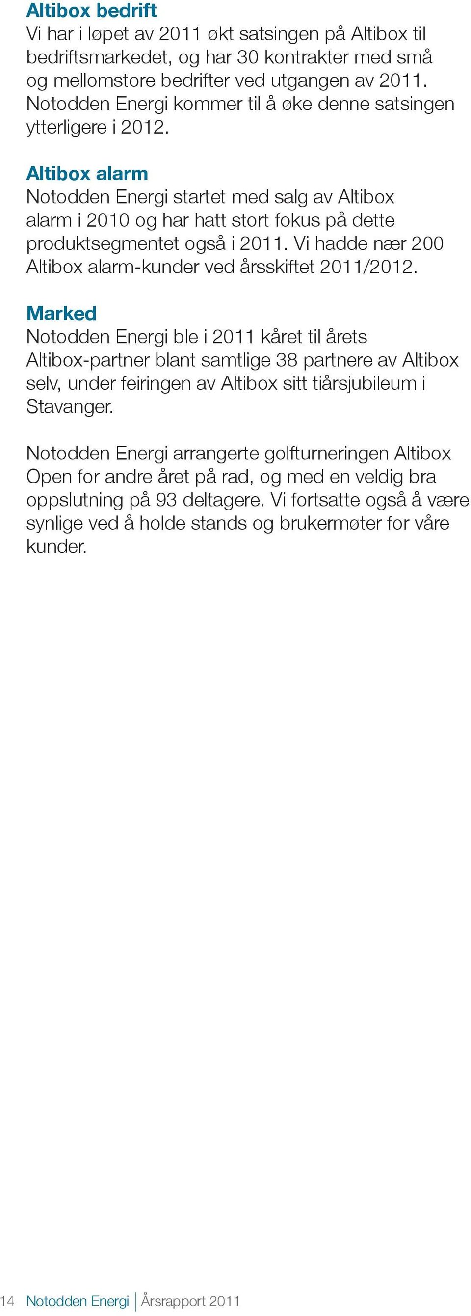 Altibox alarm Notodden Energi startet med salg av Altibox alarm i 2010 og har hatt stort fokus på dette produktsegmentet også i 2011. Vi hadde nær 200 Altibox alarm-kunder ved årsskiftet 2011/2012.