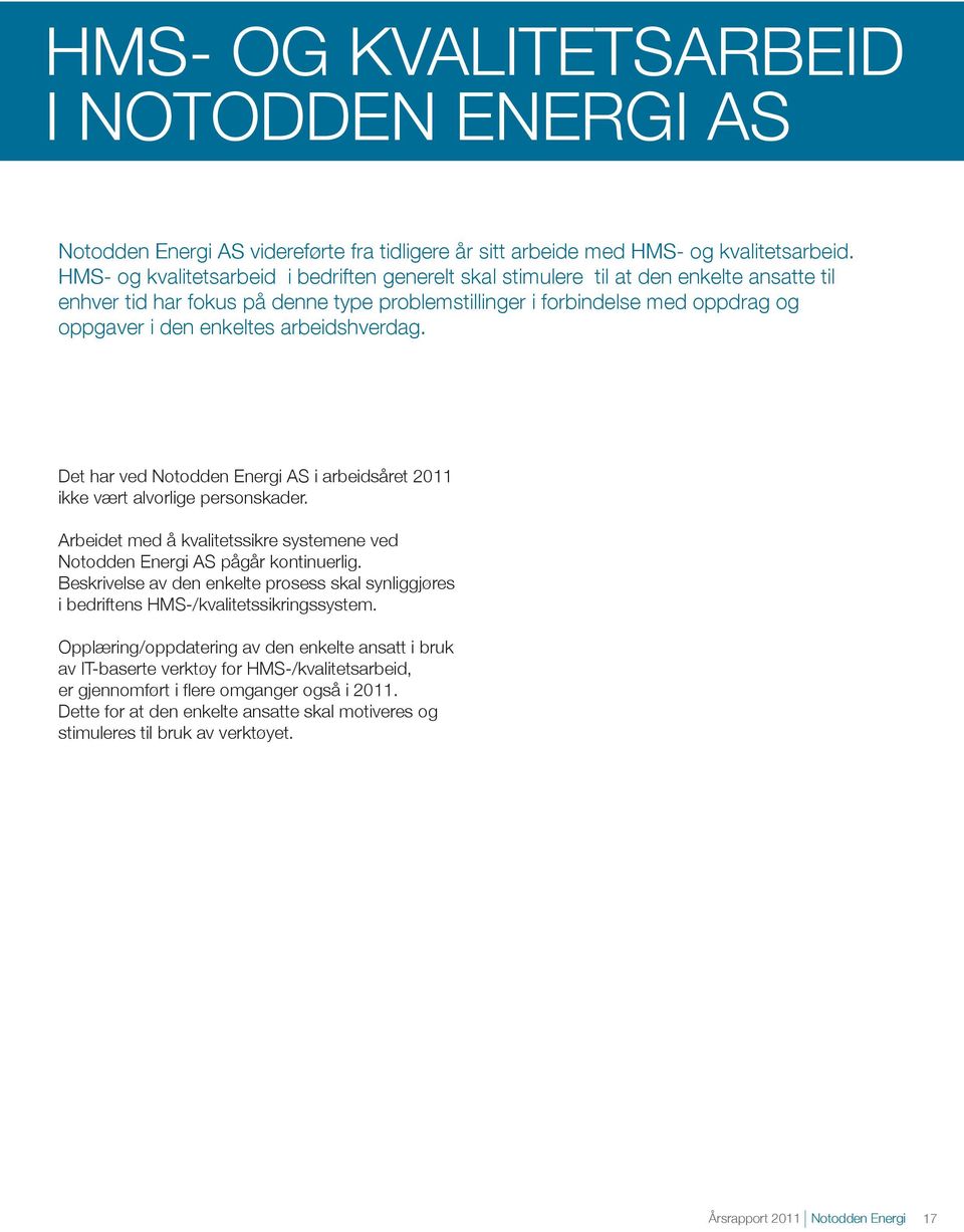 arbeidshverdag. Det har ved Notodden Energi AS i arbeidsåret 2011 ikke vært alvorlige personskader. Arbeidet med å kvalitetssikre systemene ved Notodden Energi AS pågår kontinuerlig.