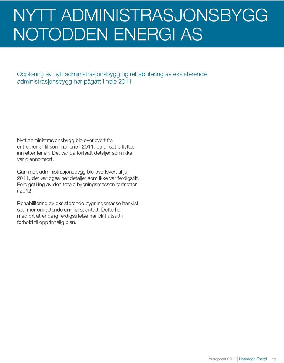 Gammelt administrasjonsbygg ble overlevert til jul 2011, det var også her detaljer som ikke var ferdigstilt. Ferdigstilling av den totale bygningsmassen fortsetter i 2012.