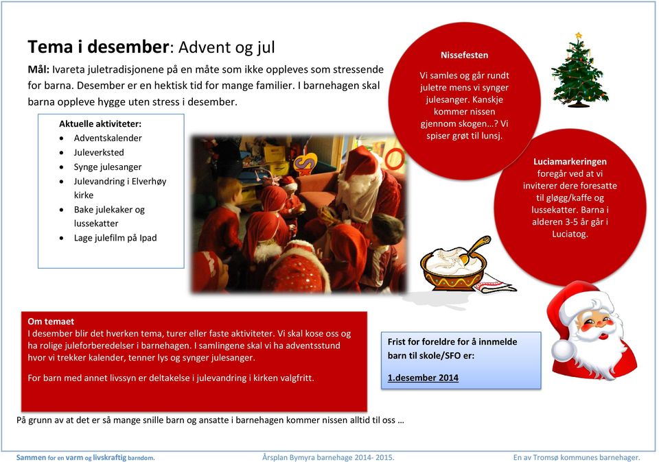 Aktuelle aktiviteter: Adventskalender Juleverksted Synge julesanger Julevandring i Elverhøy kirke Bake julekaker og lussekatter Lage julefilm på Ipad Nissefesten Vi samles og går rundt juletre mens