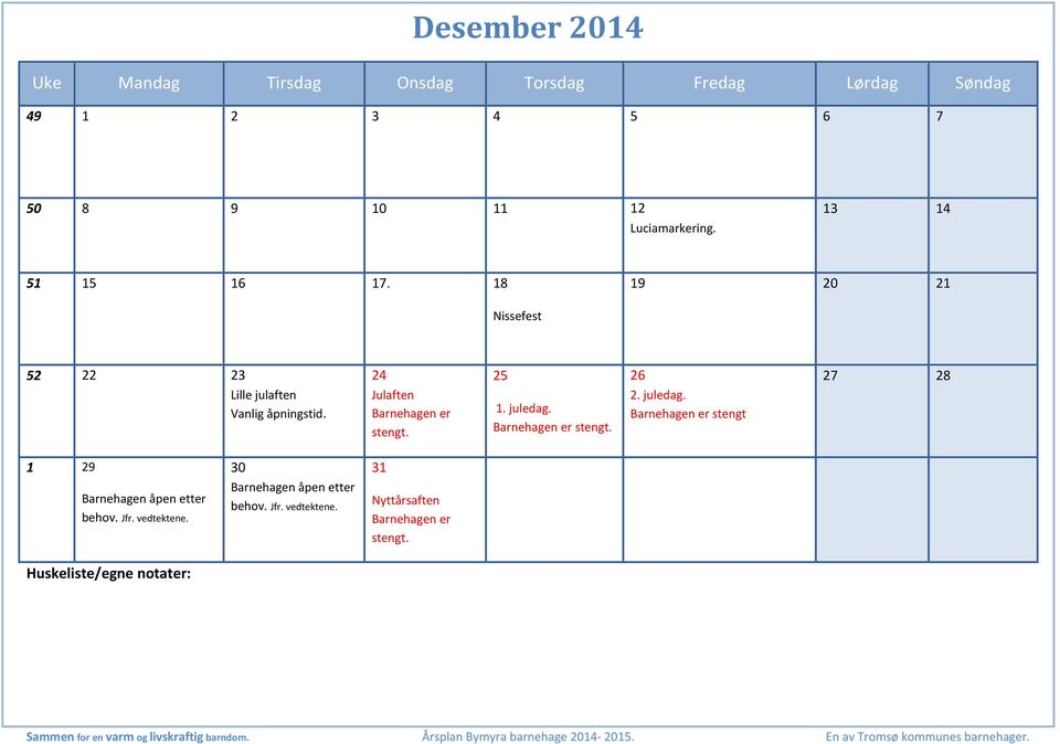 25 1. juledag. Barnehagen er stengt. 26 2. juledag. Barnehagen er stengt 27 28 1 29 Barnehagen åpen etter behov. Jfr.