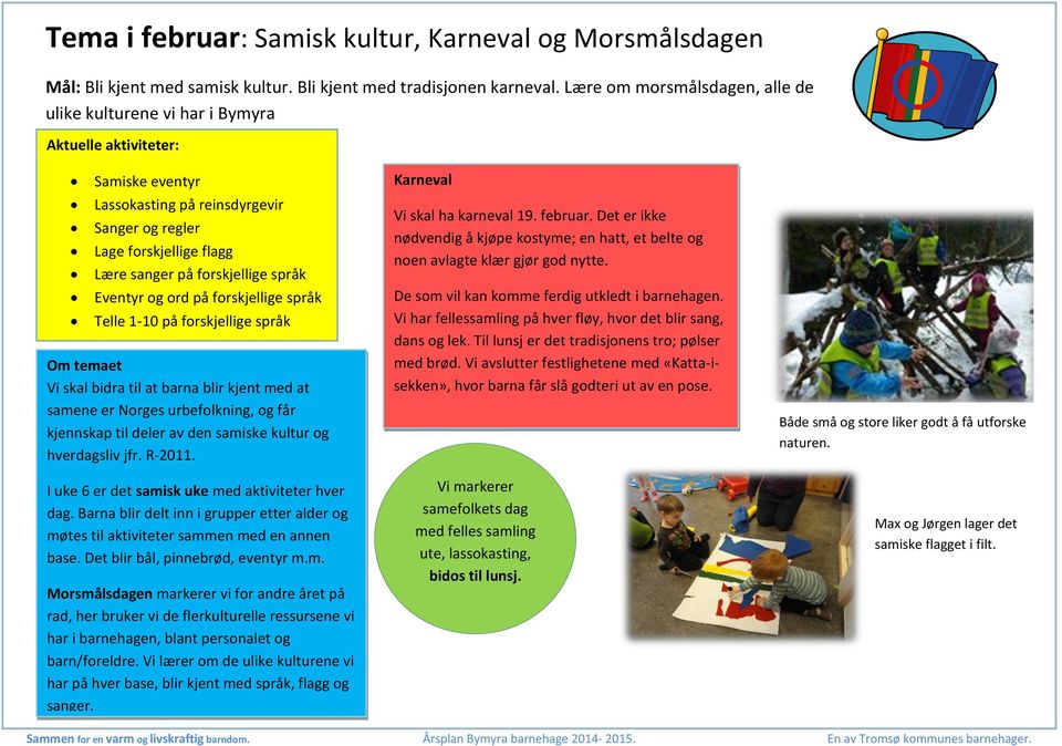 språk Eventyr og ord på forskjellige språk Telle 1-10 på forskjellige språk Om temaet Vi skal bidra til at barna blir kjent med at samene er Norges urbefolkning, og får kjennskap til deler av den