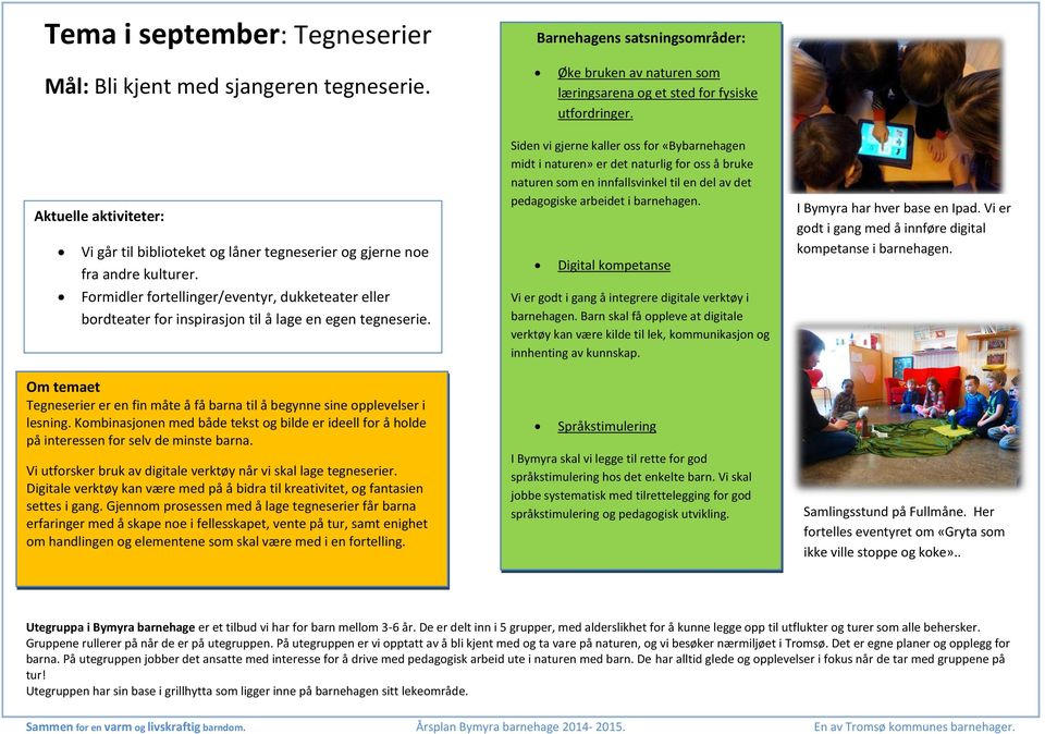 Formidler fortellinger/eventyr, dukketeater eller bordteater for inspirasjon til å lage en egen tegneserie. Om temaet Tegneserier er en fin måte å få barna til å begynne sine opplevelser i lesning.