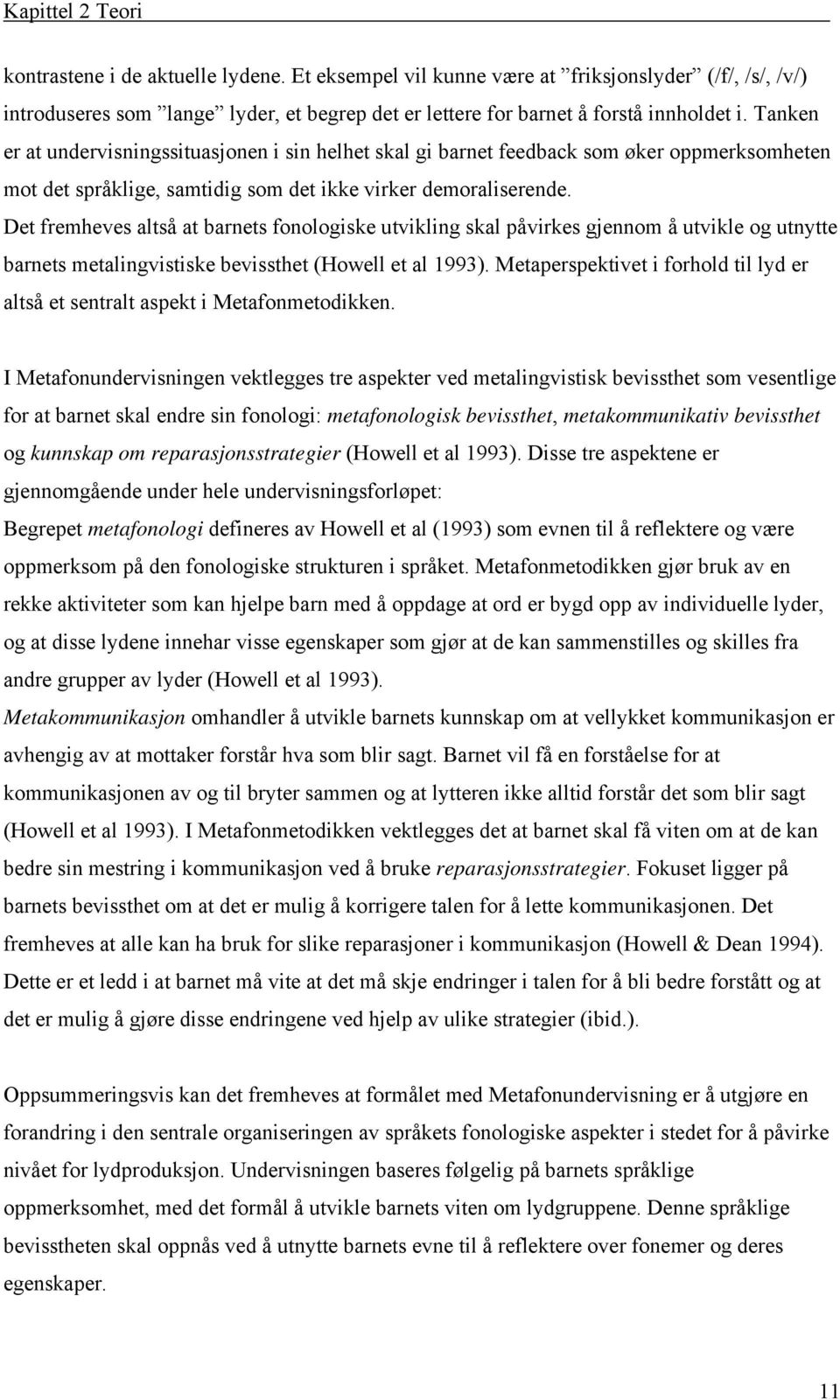 Det fremheves altså at barnets fonologiske utvikling skal påvirkes gjennom å utvikle og utnytte barnets metalingvistiske bevissthet (Howell et al 1993).