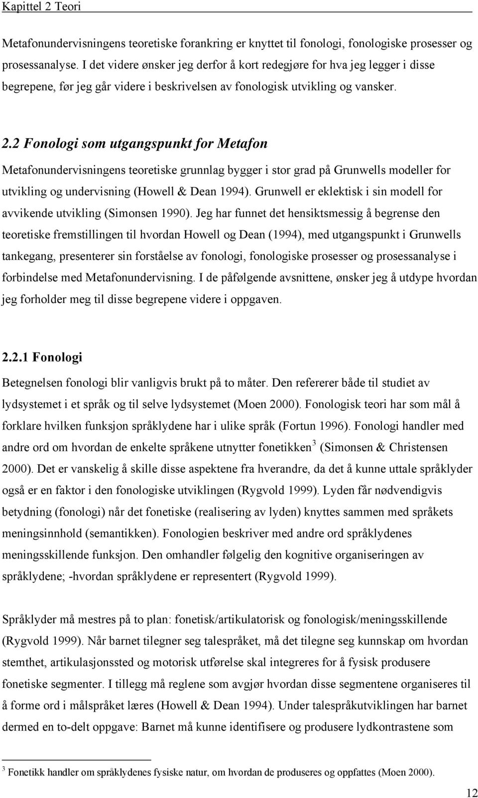 2 Fonologi som utgangspunkt for Metafon Metafonundervisningens teoretiske grunnlag bygger i stor grad på Grunwells modeller for utvikling og undervisning (Howell & Dean 1994).