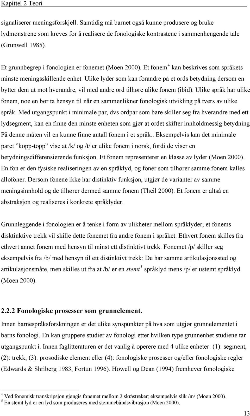 Et grunnbegrep i fonologien er fonemet (Moen 2000). Et fonem 4 kan beskrives som språkets minste meningsskillende enhet.