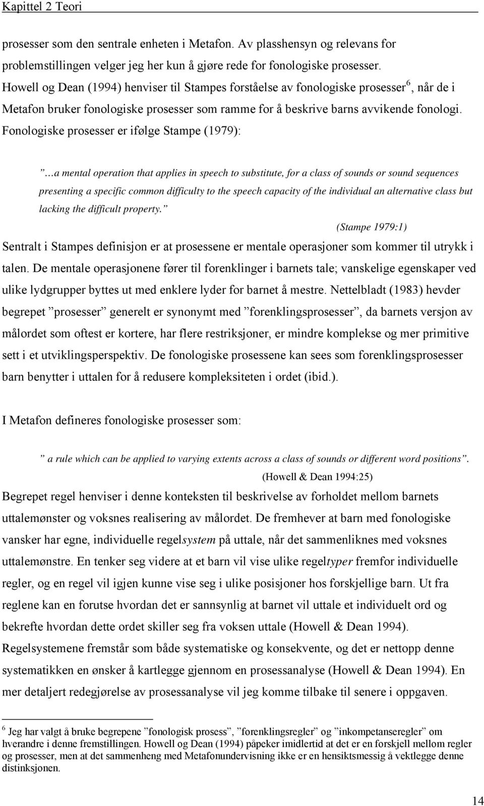 Fonologiske prosesser er ifølge Stampe (1979): a mental operation that applies in speech to substitute, for a class of sounds or sound sequences presenting a specific common difficulty to the speech