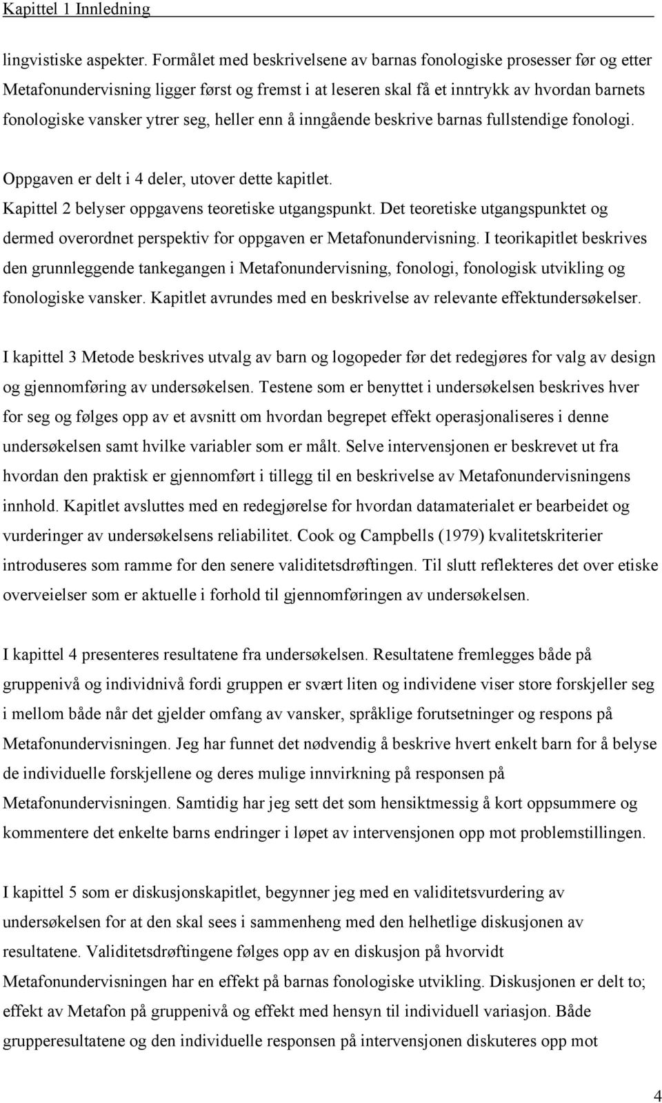 heller enn å inngående beskrive barnas fullstendige fonologi. Oppgaven er delt i 4 deler, utover dette kapitlet. Kapittel 2 belyser oppgavens teoretiske utgangspunkt.