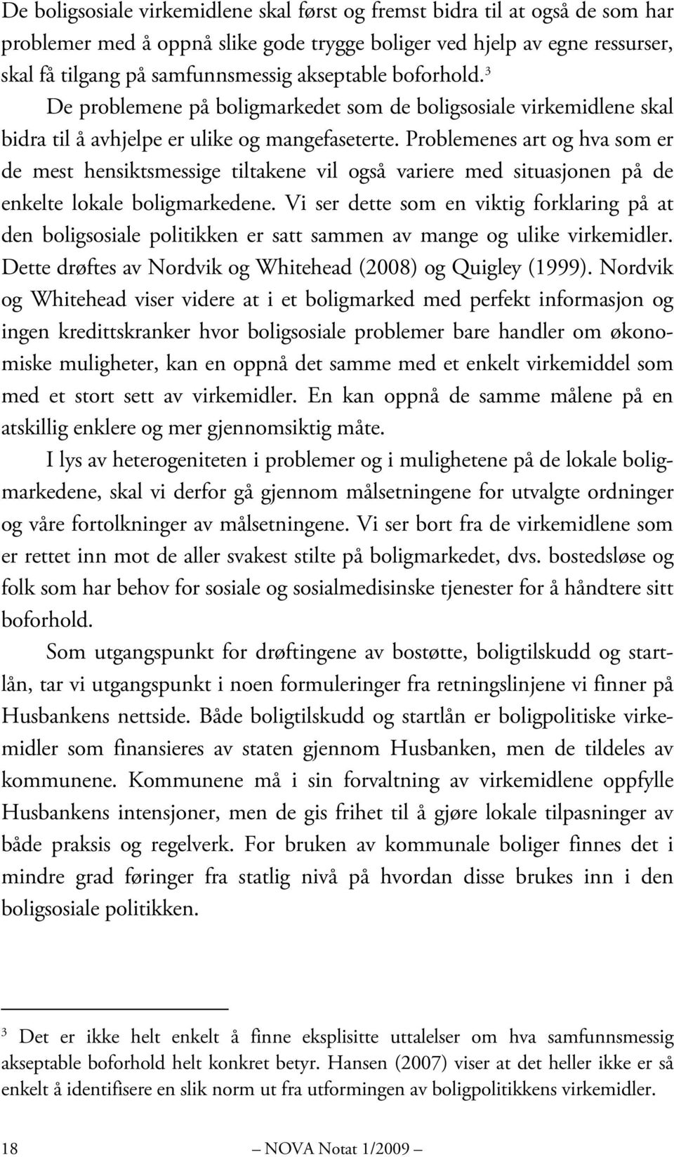 Problemenes art og hva som er de mest hensiktsmessige tiltakene vil også variere med situasjonen på de enkelte lokale boligmarkedene.