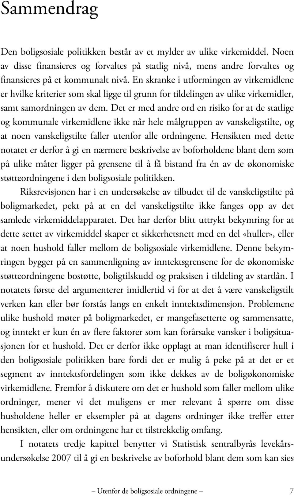 Det er med andre ord en risiko for at de statlige og kommunale virkemidlene ikke når hele målgruppen av vanskeligstilte, og at noen vanskeligstilte faller utenfor alle ordningene.