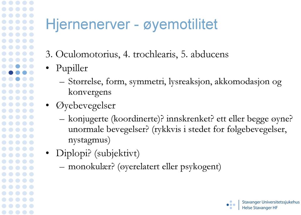 Øyebevegelser konjugerte (koordinerte)? innskrenket? ett eller begge øyne?