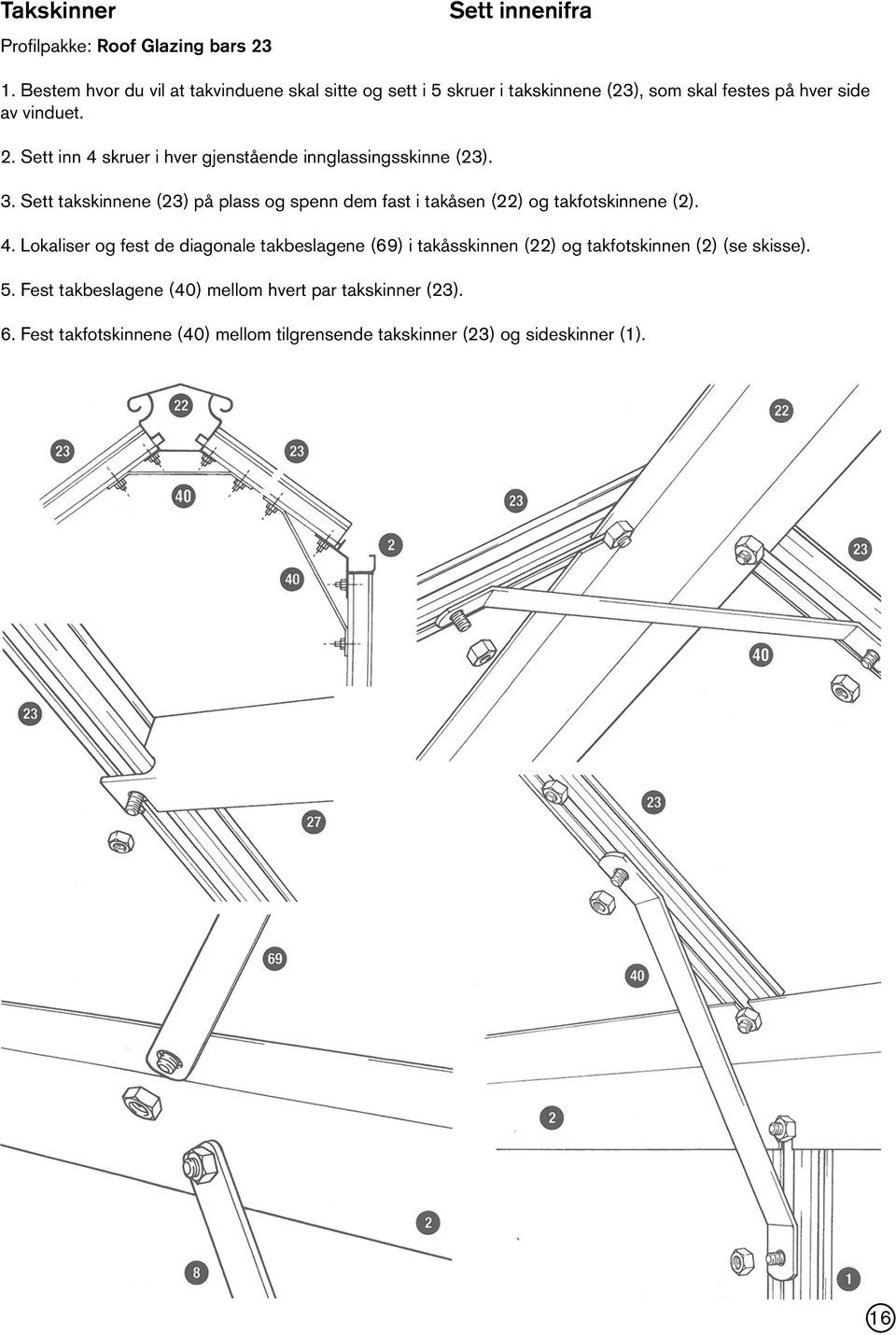 Sett inn 4 skruer i hver gjenstående innglassingsskinne (23). 3.